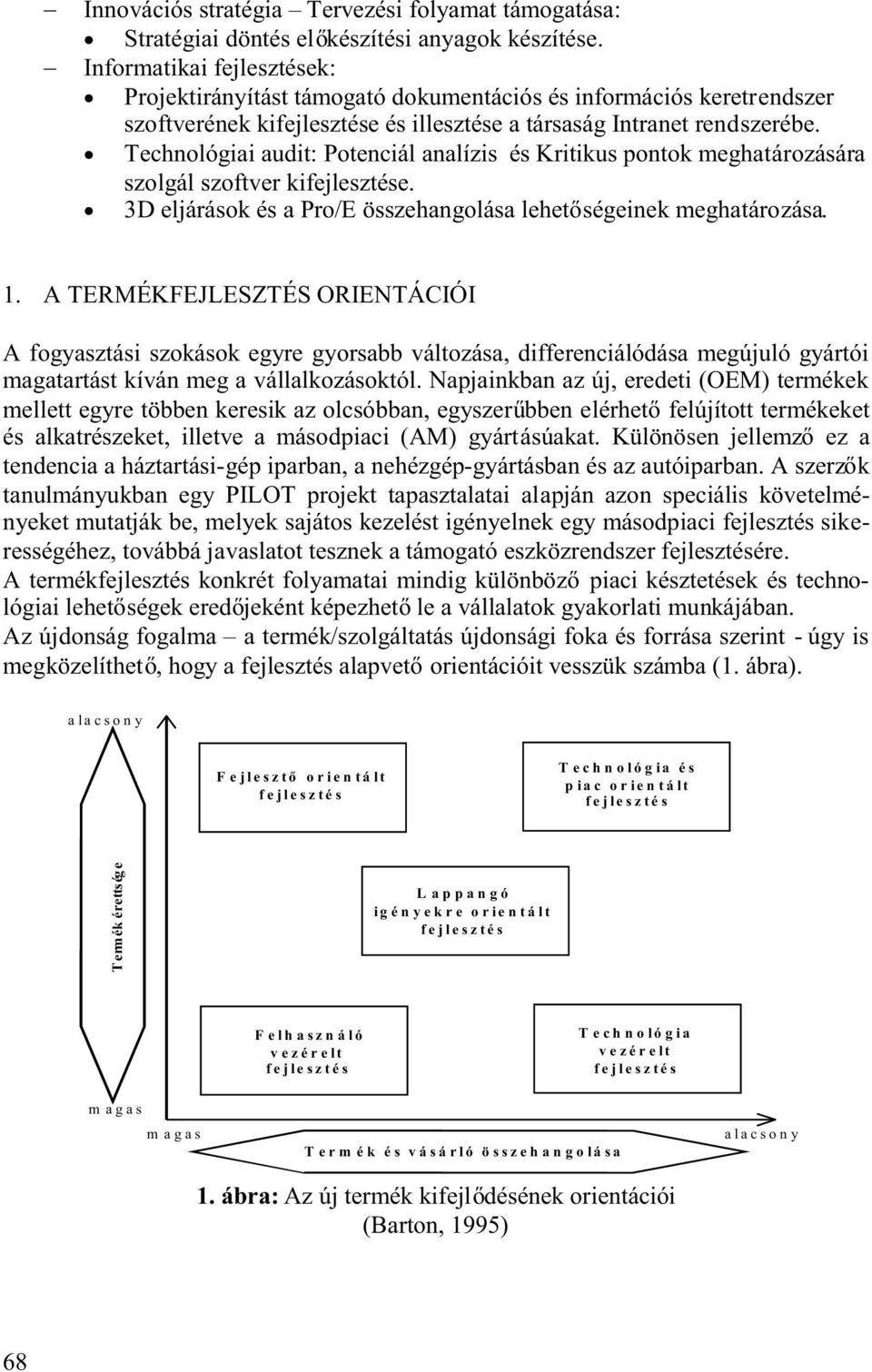 Technológiaiaudit:Potenciálanalízis éskritikuspontokmeghatározására szolgál szoftver kifejlesztése. 3DeljárásokésaPro/Eösszehangolásalehet ségeinekmeghatározása. 1.