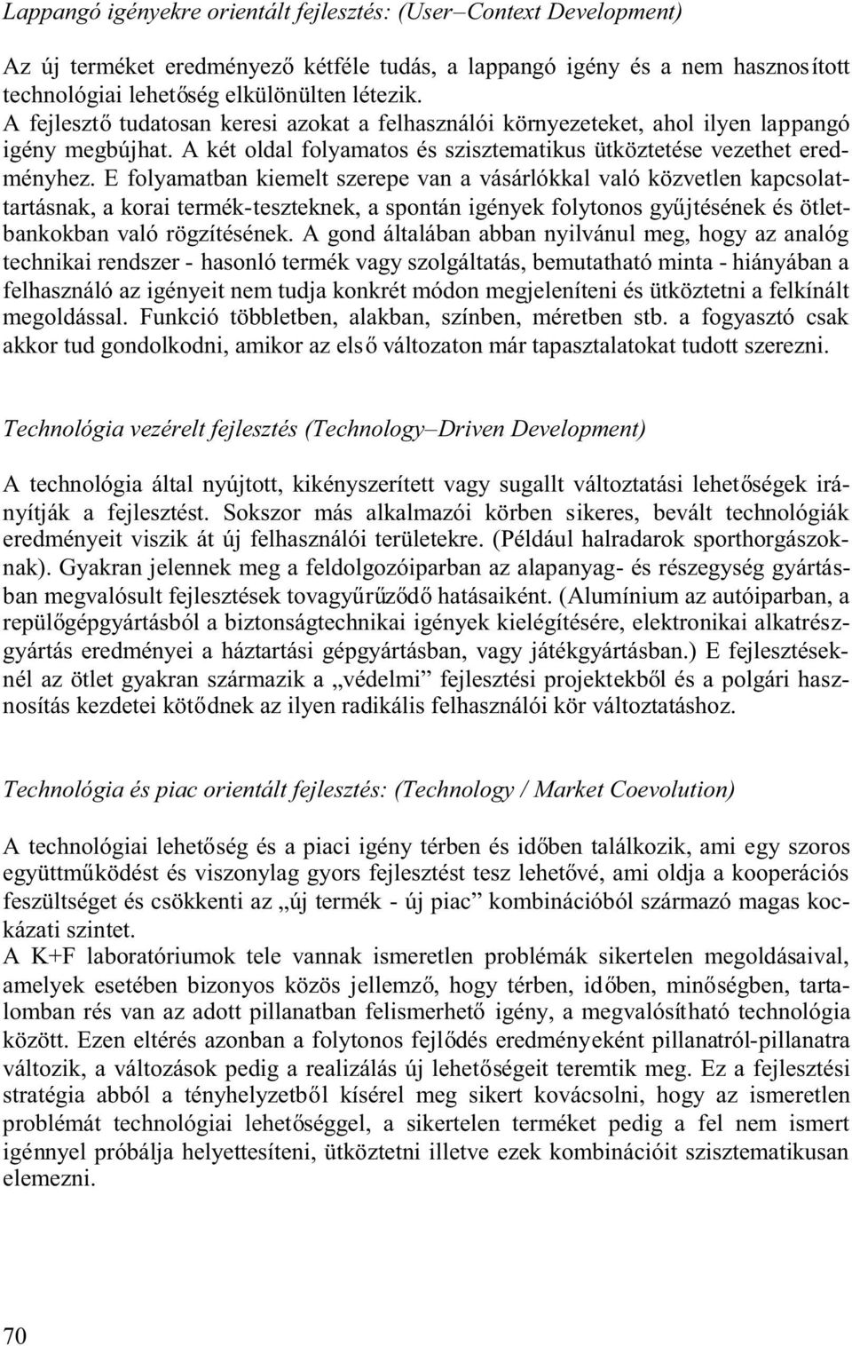 E folyamatban kiemelt szerepe van a vásárlókkal való közvetlen kapcsolattartásnak,akoraitermék-teszteknek,aspontánigényekfolytonosgy jtésénekésötletbankokban való rögzítésének.