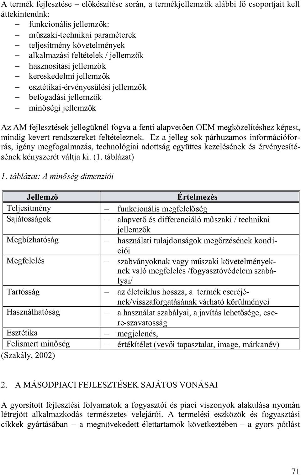 kevert rendszereket feltételeznek. Ez a jelleg sok párhuzamos információforrás, igény megfogalmazás, technológiai adottság együttes kezelésének és érvényesítésének kényszerét váltja ki.(1.