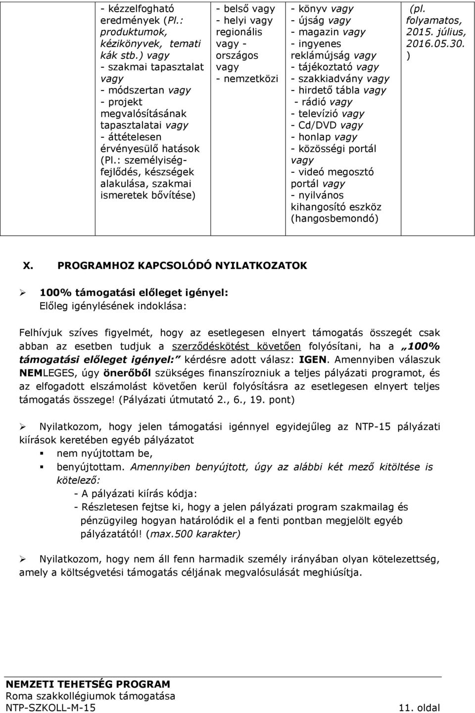 : személyiségfejlődés, készségek alakulása, szakmai ismeretek bővítése) - belső vagy - helyi vagy regionális vagy - országos vagy - nemzetközi - könyv vagy - újság vagy - magazin vagy - ingyenes