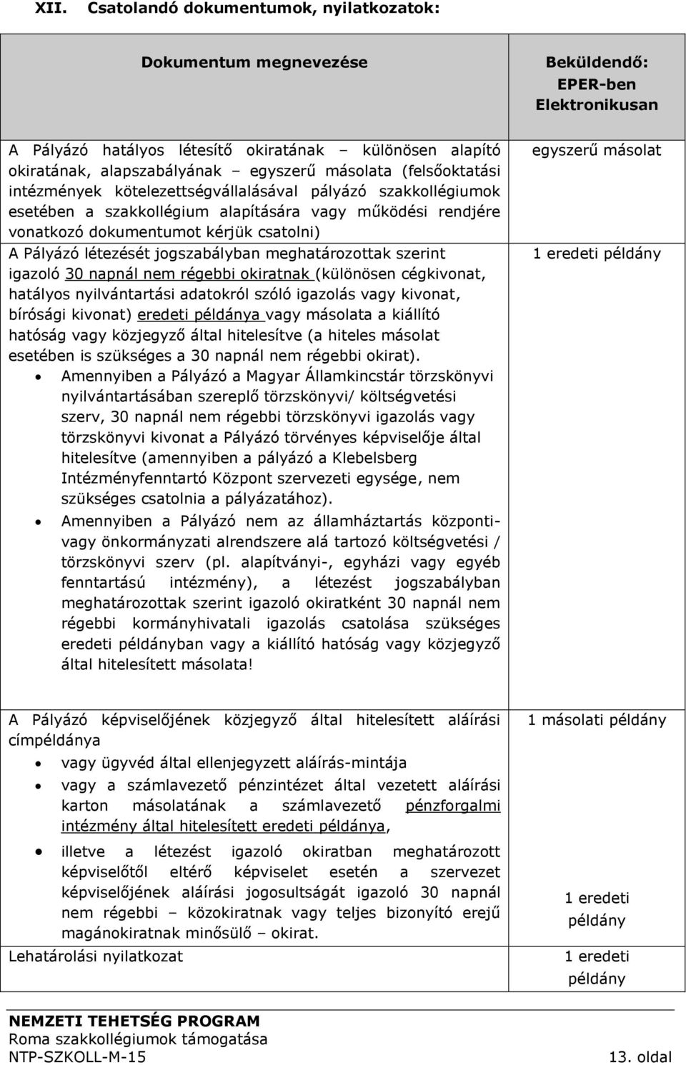 létezését jogszabályban meghatározottak szerint igazoló 30 napnál nem régebbi okiratnak (különösen cégkivonat, hatályos nyilvántartási adatokról szóló igazolás vagy kivonat, bírósági kivonat) eredeti