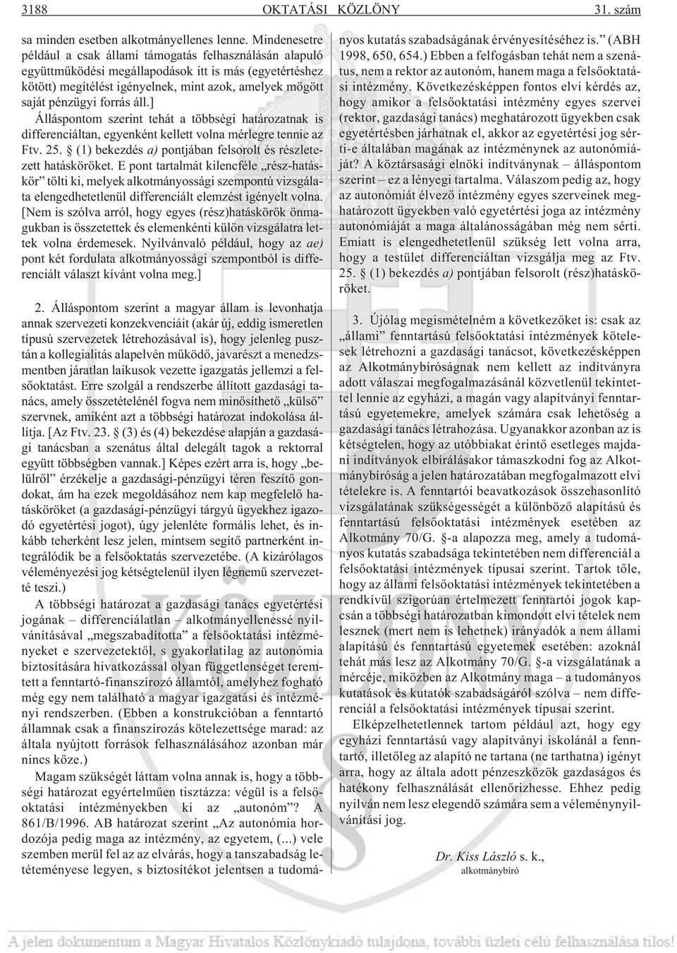 forrás áll.] Álláspontom szerint tehát a többségi határozatnak is differenciáltan, egyenként kellett volna mérlegre tennie az Ftv. 25. (1) bekezdés a) pontjában felsorolt és részletezett hatásköröket.