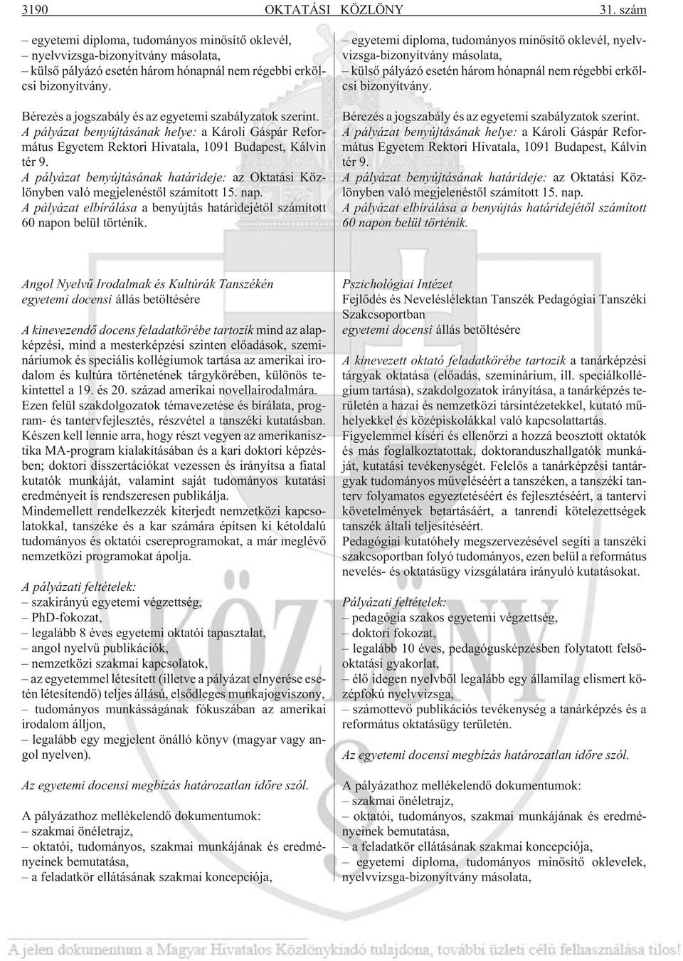 A pályázat benyújtásának határideje: az Oktatási Közlönyben való megjelenéstõl számított 15. nap. A pályázat elbírálása a benyújtás határidejétõl számított 60 napon belül történik.