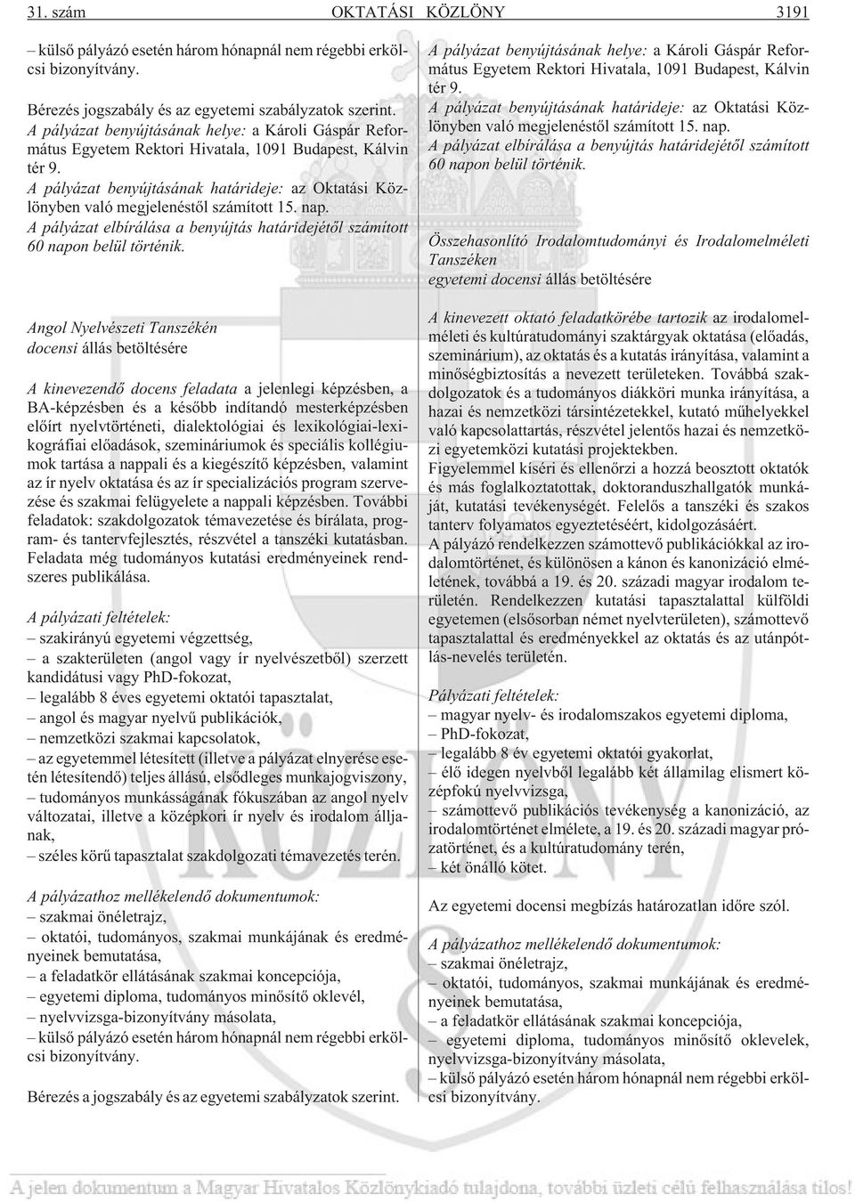 A pályázat benyújtásának határideje: az Oktatási Közlönyben való megjelenéstõl számított 15. nap. A pályázat elbírálása a benyújtás határidejétõl számított 60 napon belül történik.