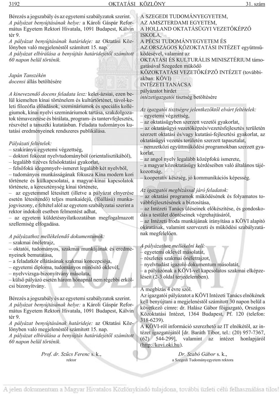 A pályázat benyújtásának határideje: az Oktatási Közlönyben való megjelenéstõl számított 15. nap. A pályázat elbírálása a benyújtás határidejétõl számított 60 napon belül történik.