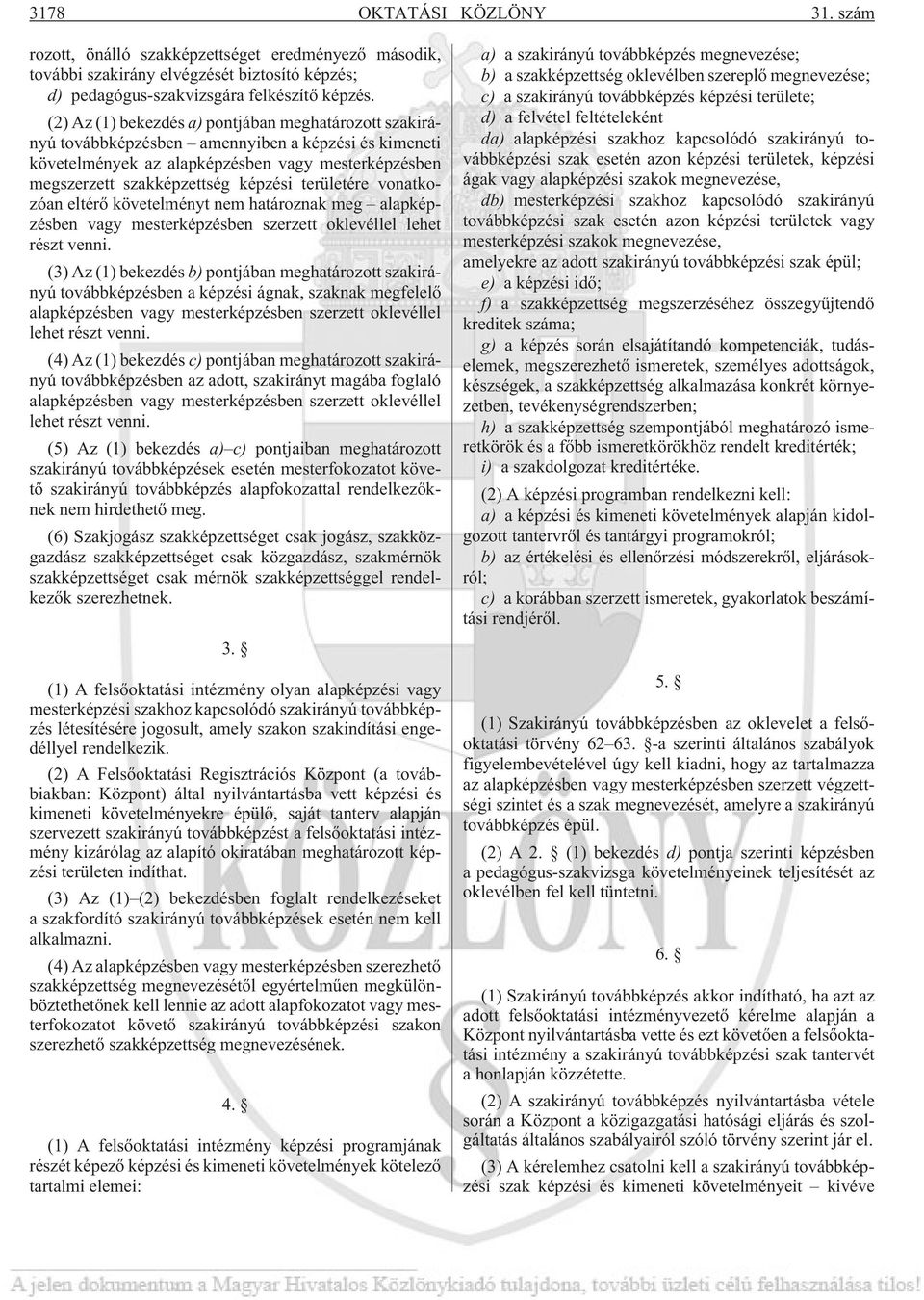 területére vonatkozóan eltérõ követelményt nem határoznak meg alapképzésben vagy mesterképzésben szerzett oklevéllel lehet részt venni.