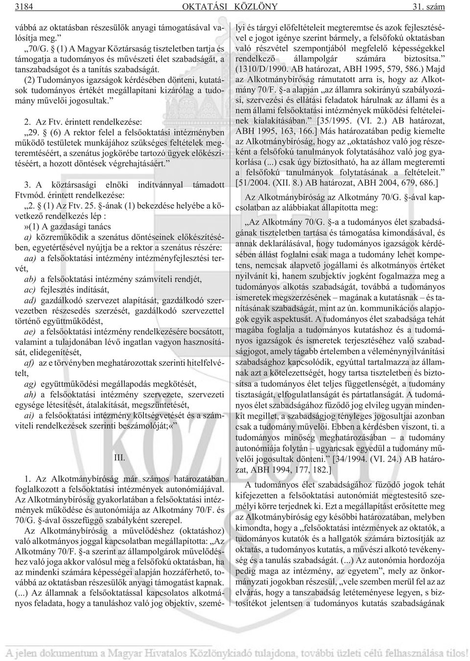 (2) Tudományos igazságok kérdésében dönteni, kutatások tudományos értékét megállapítani kizárólag a tudomány mûvelõi jogosultak. 2. Az Ftv. érintett rendelkezése: 29.
