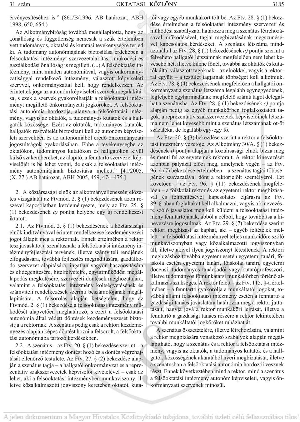 A tudomány autonómiájának biztosítása érdekében a felsõoktatási intézményt szervezetalakítási, mûködési és gazdálkodási önállóság is megilleti. (.