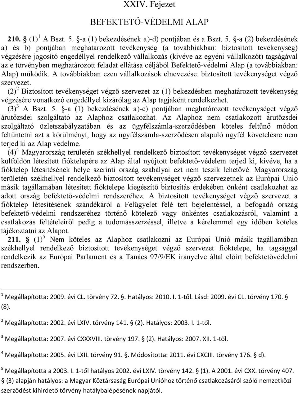 -a (2) bekezdésének a) és b) pontjában meghatározott tevékenység (a továbbiakban: biztosított tevékenység) végzésére jogosító engedéllyel rendelkező vállalkozás (kivéve az egyéni vállalkozót)