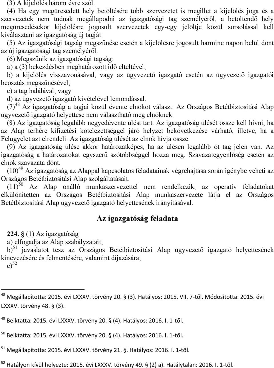 kijelölésre jogosult szervezetek egy-egy jelöltje közül sorsolással kell kiválasztani az igazgatóság új tagját.