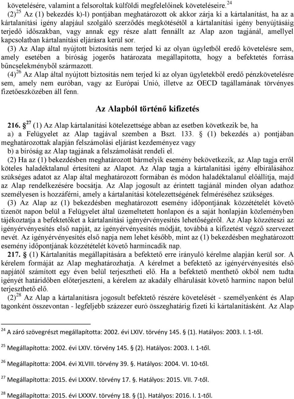 terjedő időszakban, vagy annak egy része alatt fennállt az Alap azon tagjánál, amellyel kapcsolatban kártalanítási eljárásra kerül sor.