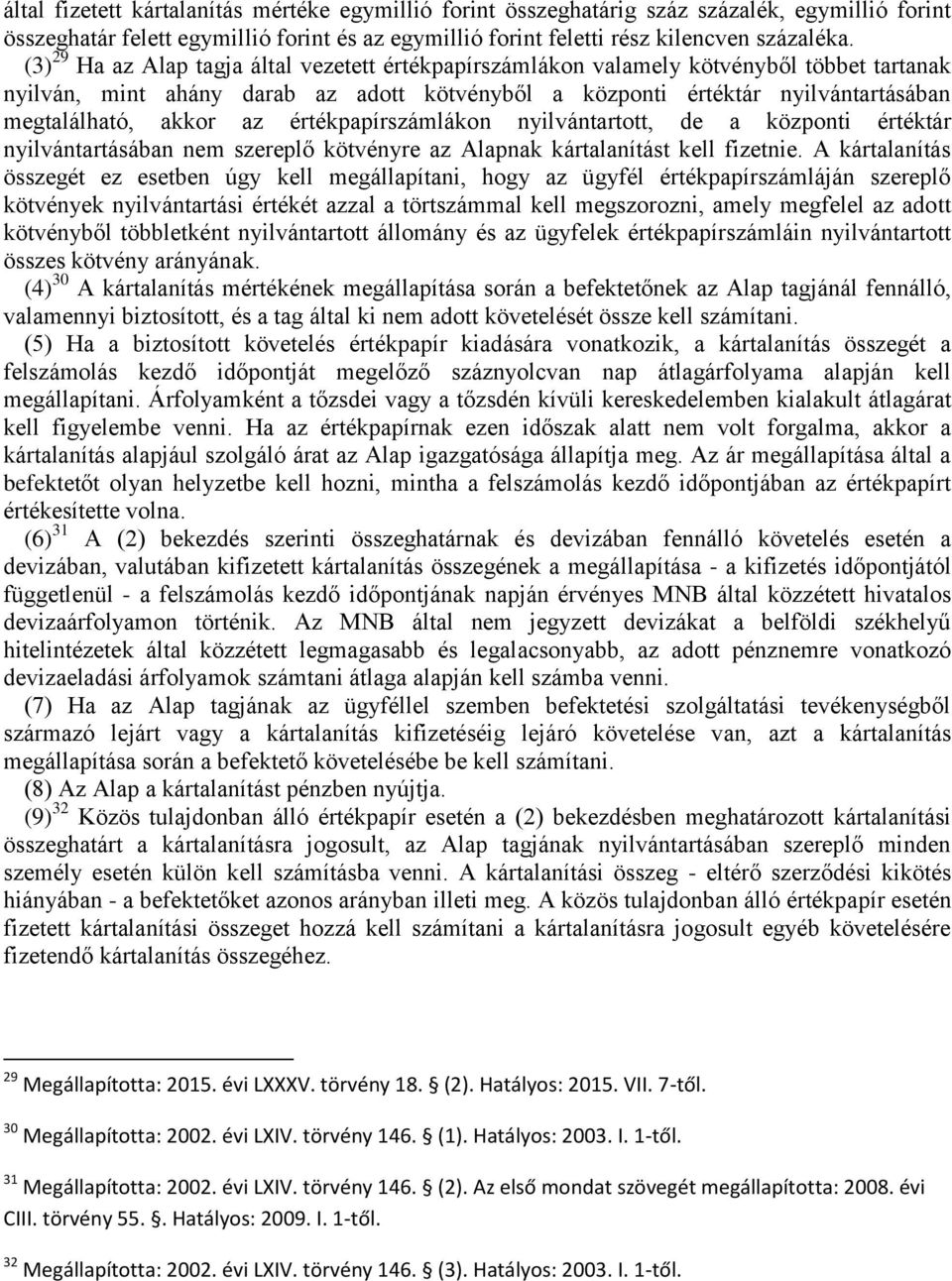 az értékpapírszámlákon nyilvántartott, de a központi értéktár nyilvántartásában nem szereplő kötvényre az Alapnak kártalanítást kell fizetnie.