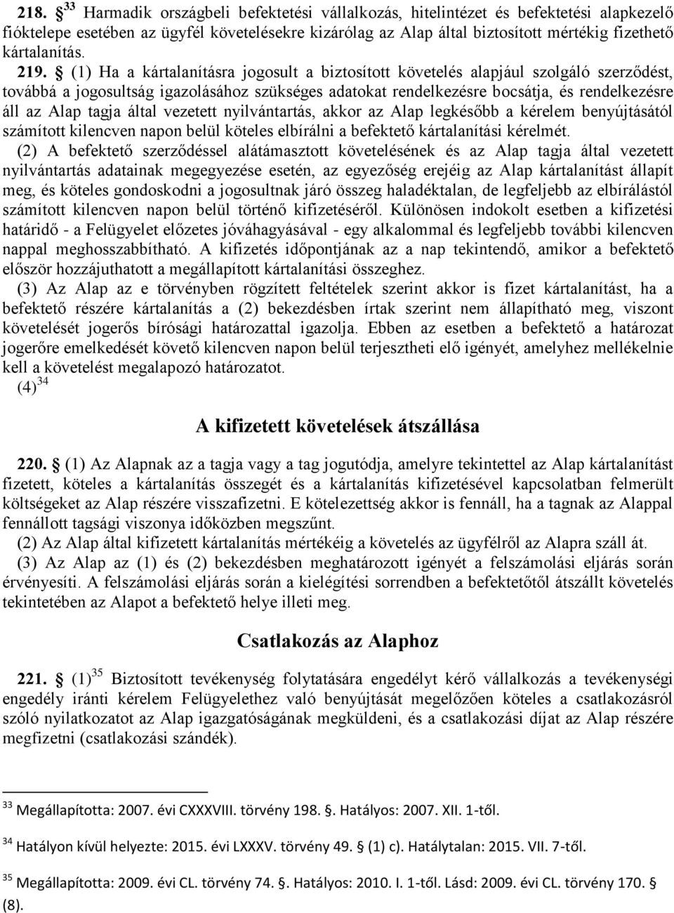 (1) Ha a kártalanításra jogosult a biztosított követelés alapjául szolgáló szerződést, továbbá a jogosultság igazolásához szükséges adatokat rendelkezésre bocsátja, és rendelkezésre áll az Alap tagja