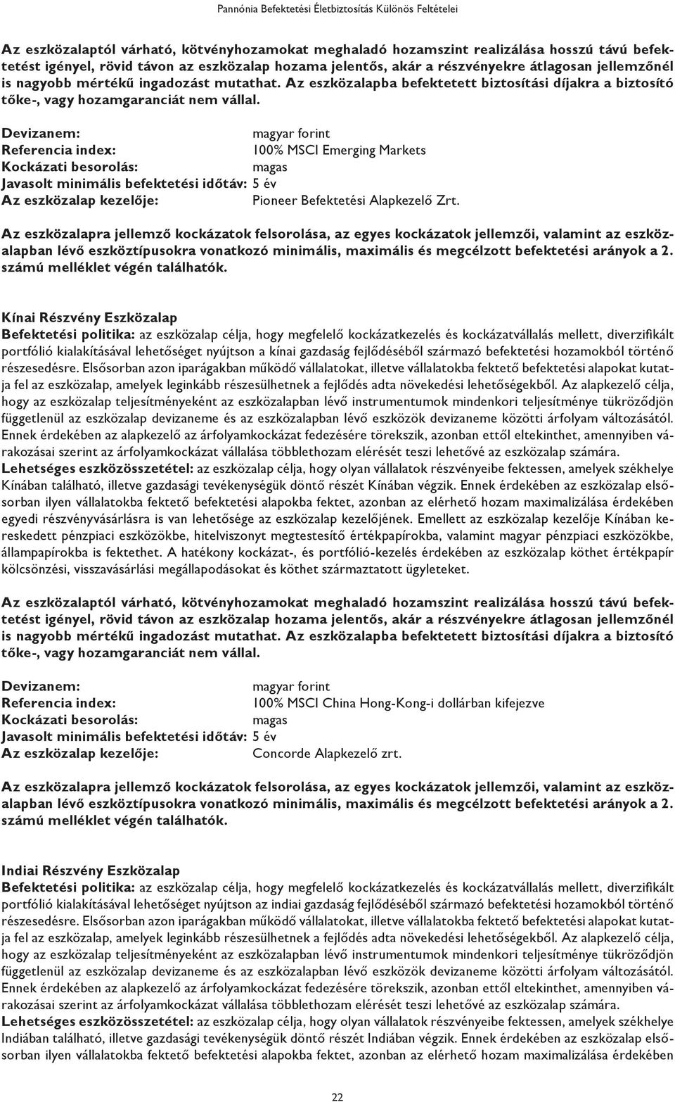 Devizanem: magyar forint Referencia index: 100% MSCI Emerging Markets Kockázati besorolás: magas Javasolt minimális befektetési időtáv: 5 év Az eszközalap kezelője: Pioneer Befektetési Alapkezelő Zrt.