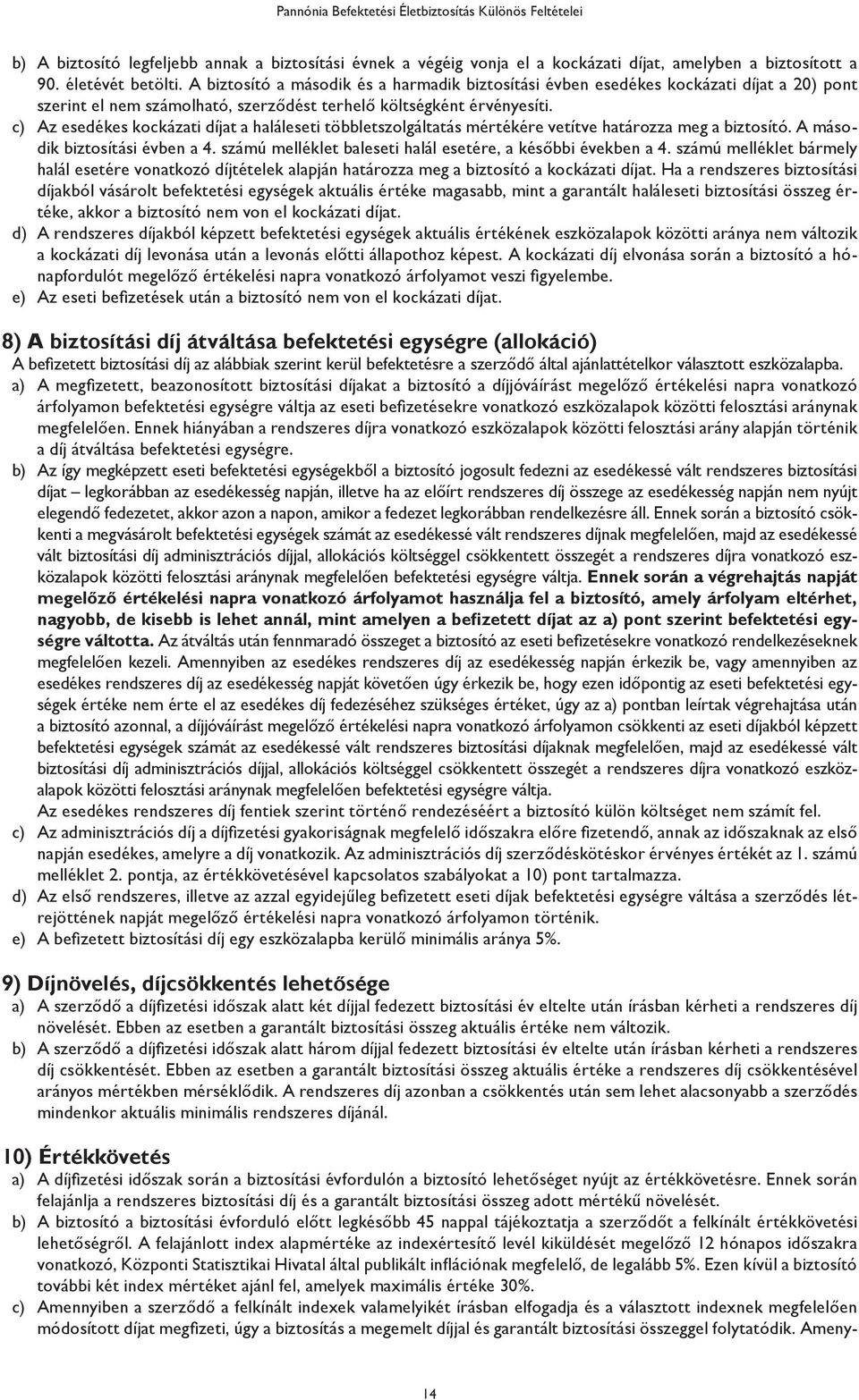 c) Az esedékes kockázati díjat a haláleseti többletszolgáltatás mértékére vetítve határozza meg a biztosító. A második biztosítási évben a 4.