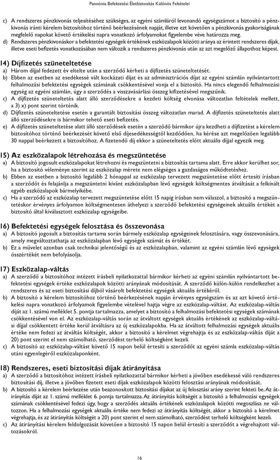 d) Rendszeres pénzkivonáskor a befektetési egységek értékének eszközalapok közötti aránya az érintett rendszeres díjak, illetve eseti befizetés vonatkozásában nem változik a rendszeres pénzkivonás