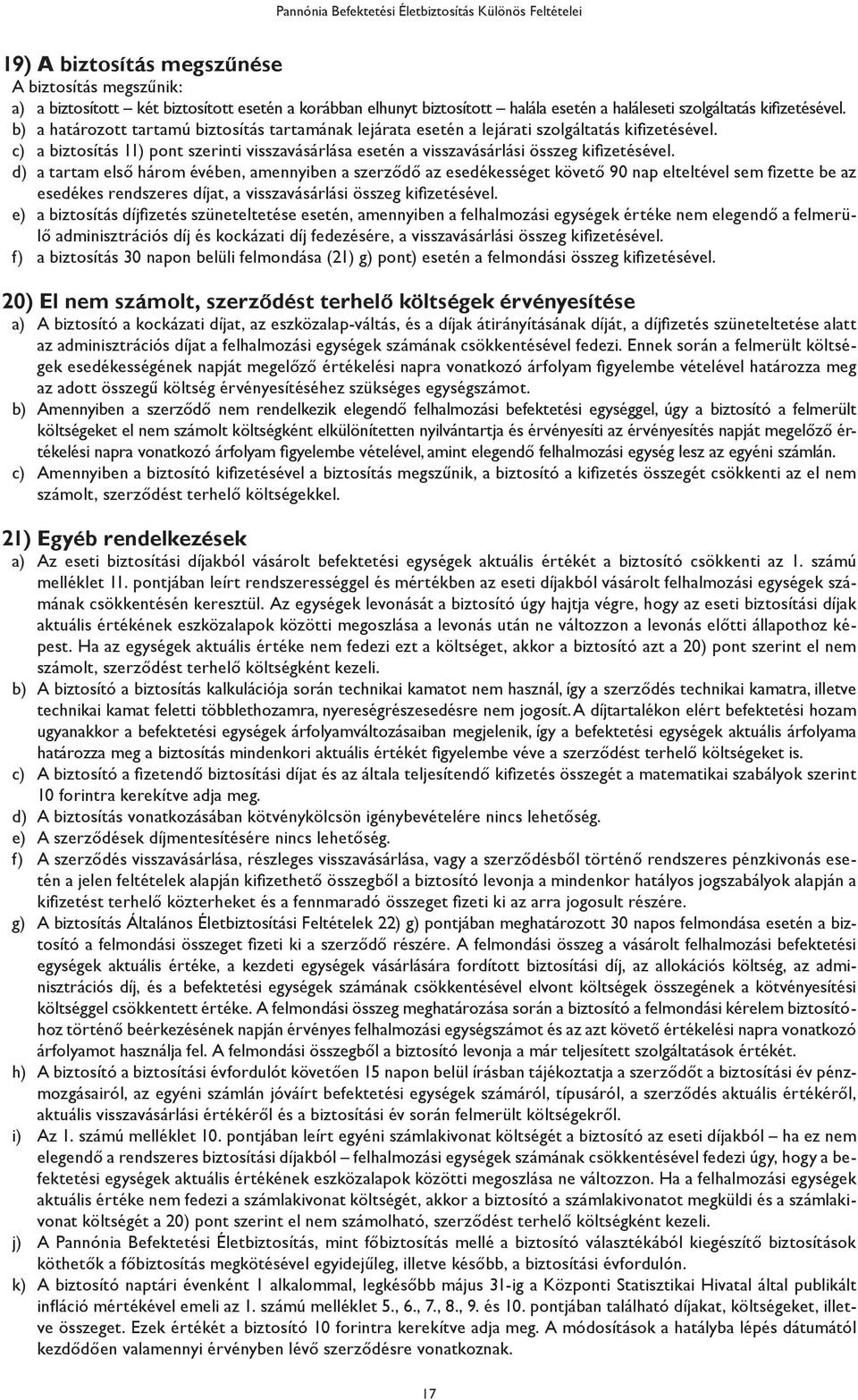 d) a tartam első három évében, amennyiben a szerződő az esedékességet követő 90 nap elteltével sem fizette be az esedékes rendszeres díjat, a visszavásárlási összeg kifizetésével.