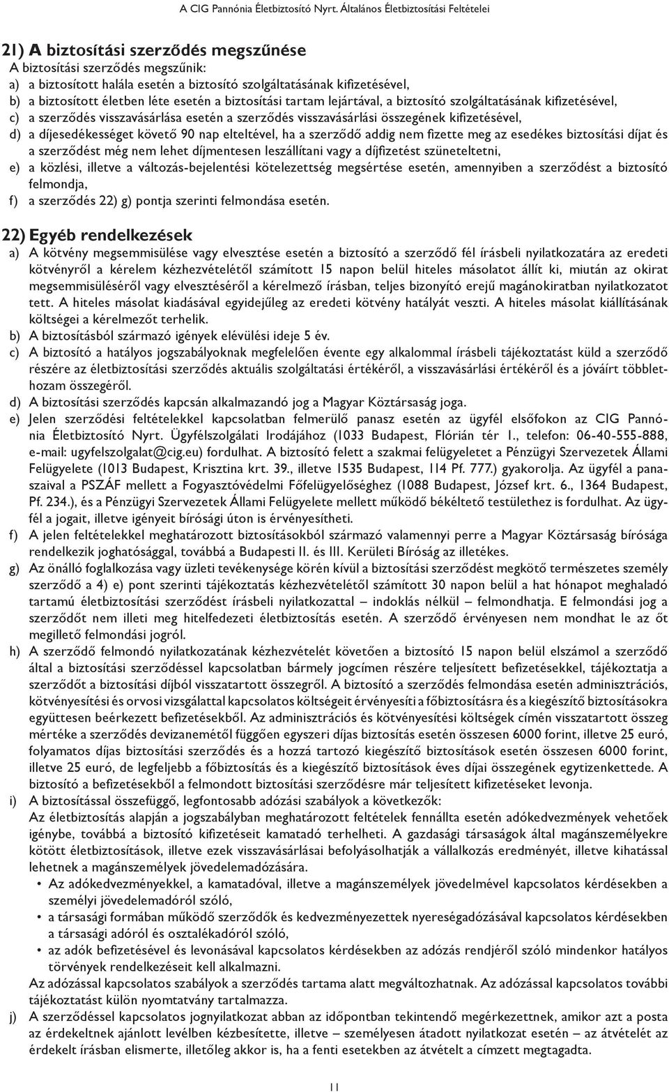 biztosított életben léte esetén a biztosítási tartam lejártával, a biztosító szolgáltatásának kifizetésével, c) a szerződés visszavásárlása esetén a szerződés visszavásárlási összegének