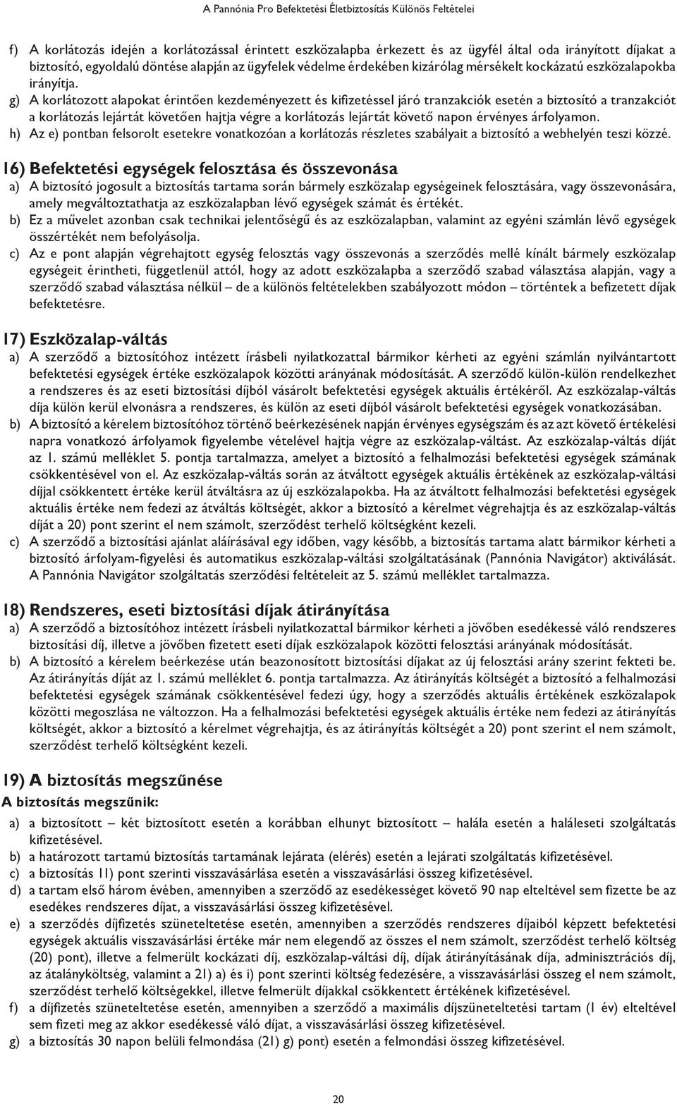 g) A korlátozott alapokat érintően kezdeményezett és kifizetéssel járó tranzakciók esetén a biztosító a tranzakciót a korlátozás lejártát követően hajtja végre a korlátozás lejártát követő napon