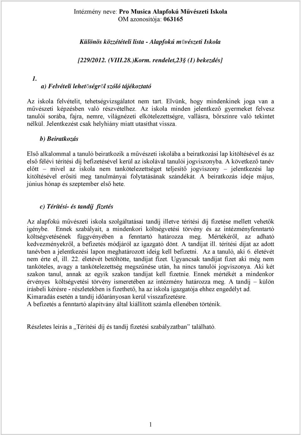 Az iskola minden jelentkező gyermeket felvesz tanulói sorába, fajra, nemre, világnézeti elkötelezettségre, vallásra, bőrszínre való tekintet nélkül. Jelentkezést csak helyhiány miatt utasíthat vissza.