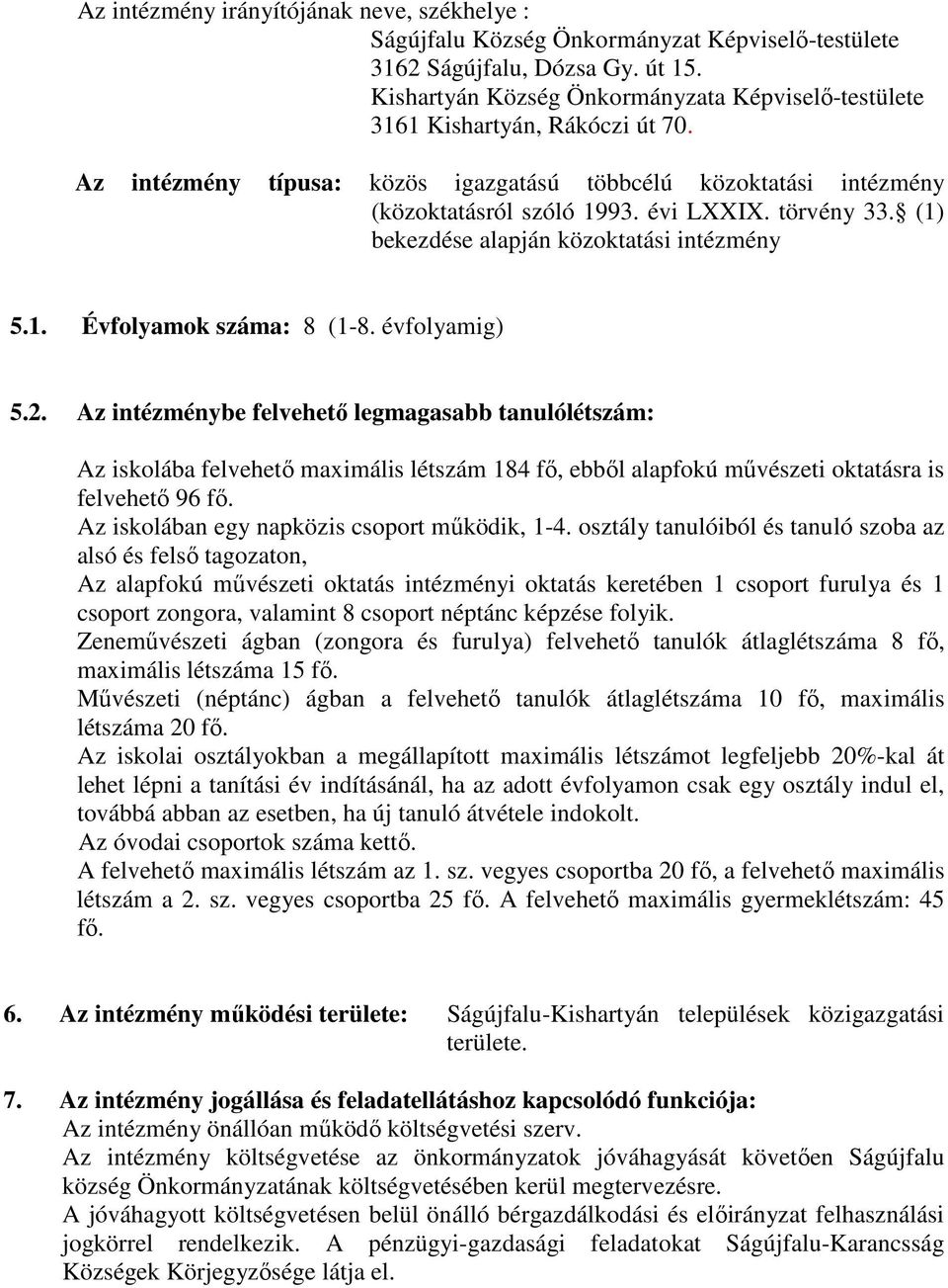 (1) bekezdése alapján közoktatási intézmény 5.1. Évfolyamok száma: 8 (1-8. évfolyamig) 5.2.