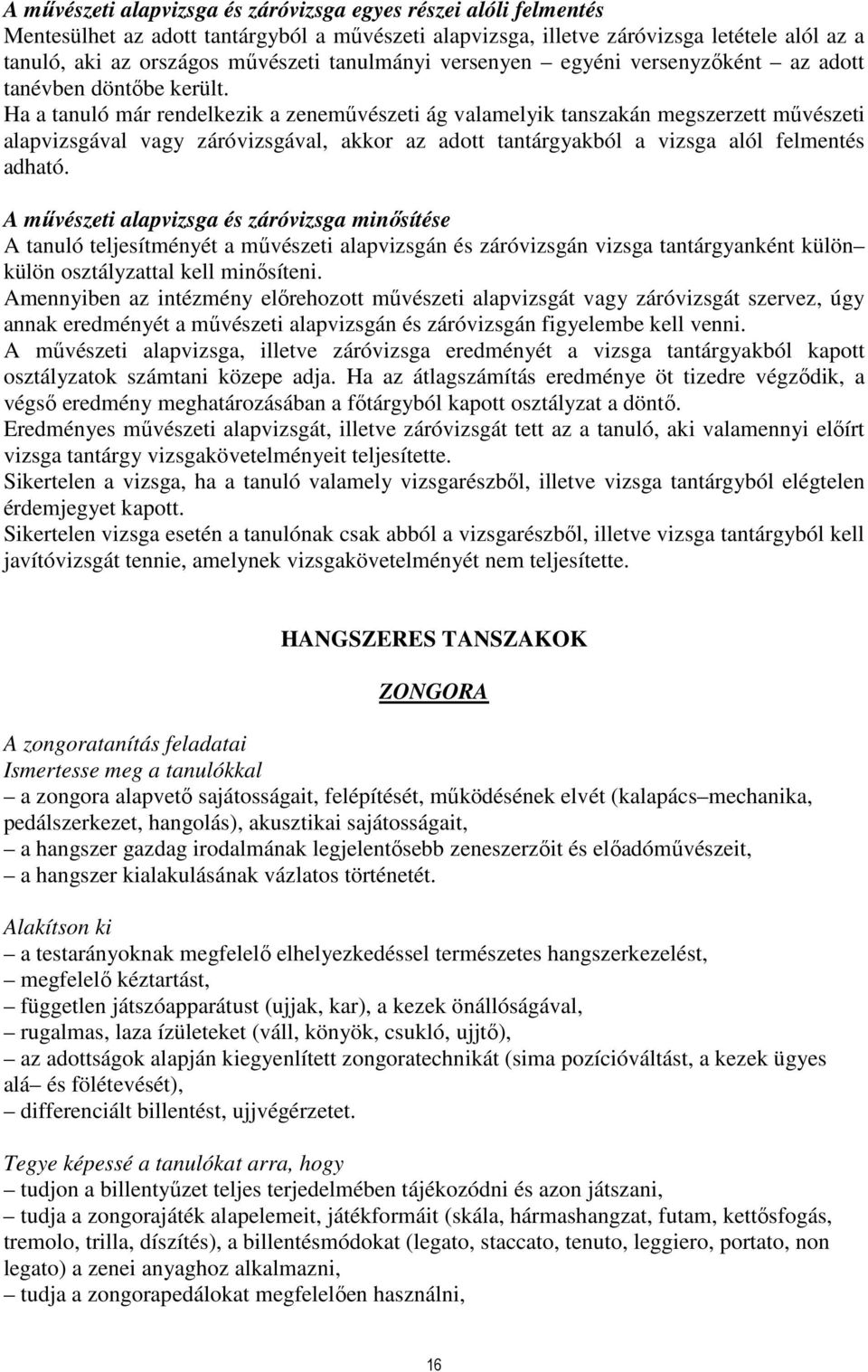 Ha a tanuló már rendelkezik a zeneművészeti ág valamelyik tanszakán megszerzett művészeti alapvizsgával vagy záróvizsgával, akkor az adott tantárgyakból a vizsga alól felmentés adható.