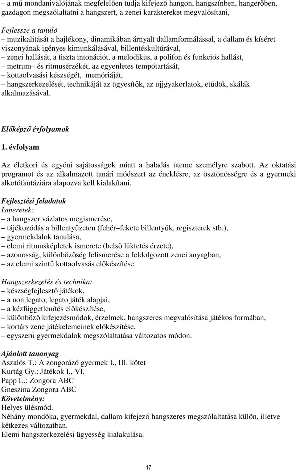 hallást, metrum és ritmusérzékét, az egyenletes tempótartását, kottaolvasási készségét, memóriáját, hangszerkezelését, technikáját az ügyesítők, az ujjgyakorlatok, etűdök, skálák alkalmazásával.