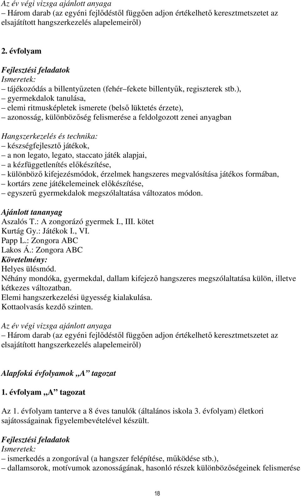 ), gyermekdalok tanulása, elemi ritmusképletek ismerete (belső lüktetés érzete), azonosság, különbözőség felismerése a feldolgozott zenei anyagban Hangszerkezelés és technika: készségfejlesztő