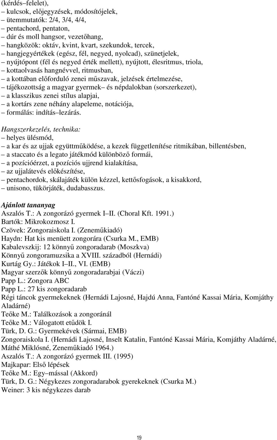 műszavak, jelzések értelmezése, tájékozottság a magyar gyermek és népdalokban (sorszerkezet), a klasszikus zenei stílus alapjai, a kortárs zene néhány alapeleme, notációja, formálás: indítás lezárás.