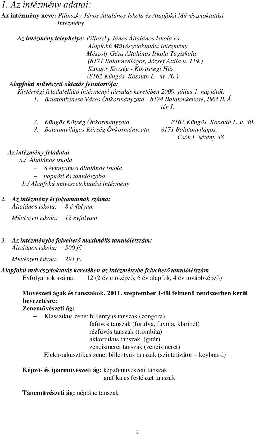 ) Alapfokú művészeti oktatás fenntartója: Kistérségi feladatellátó intézményi társulás keretében 2009. július 1. napjától: 1. Balatonkenese Város Önkormányzata 8174 Balatonkenese, Béri B. Á. tér 1. 2. Küngös Község Önkormányzata 8162 Küngös, Kossuth L.