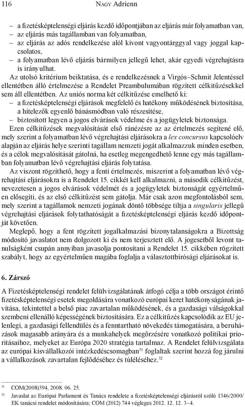 Az utolsó kritérium beiktatása, és e rendelkezésnek a Virgós Schmit Jelentéssel ellentétben álló értelmezése a Rendelet Preambulumában rögzített célkitűzésekkel sem áll ellentétben.