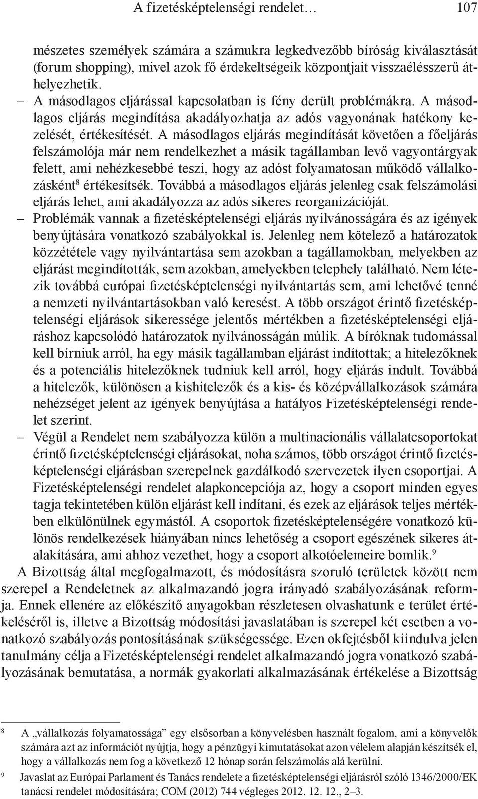 A másodlagos eljárás megindítását követően a főeljárás felszámolója már nem rendelkezhet a másik tagállamban levő vagyontárgyak felett, ami nehézkesebbé teszi, hogy az adóst folyamatosan működő