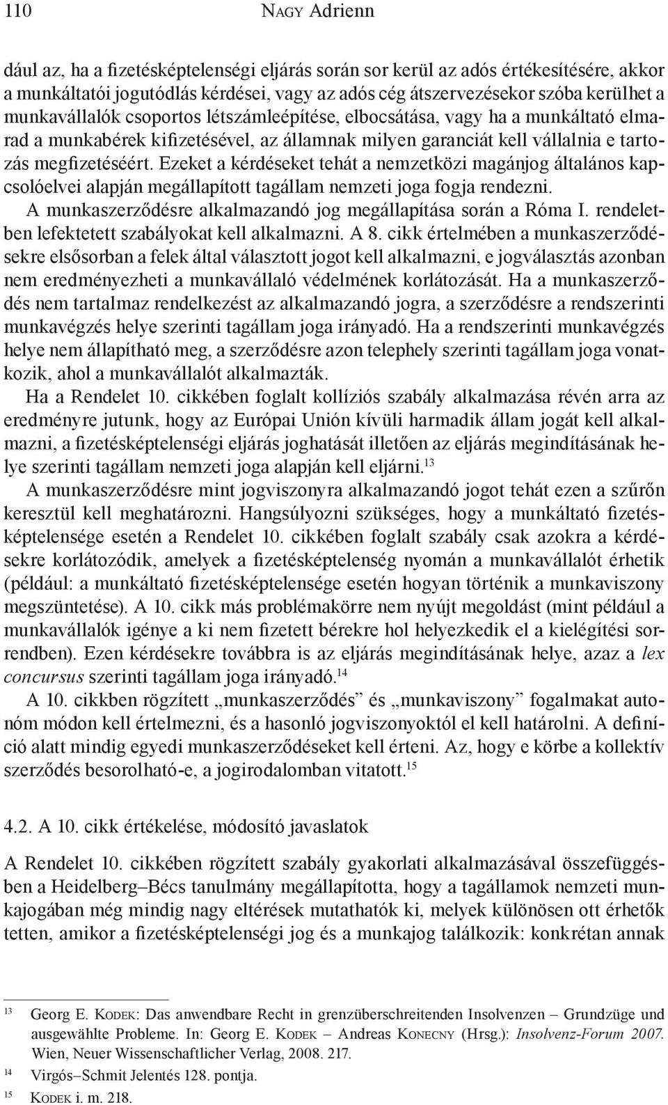 Ezeket a kérdéseket tehát a nemzetközi magánjog általános kapcsolóelvei alapján megállapított tagállam nemzeti joga fogja rendezni. A munkaszerződésre alkalmazandó jog megállapítása során a Róma I.