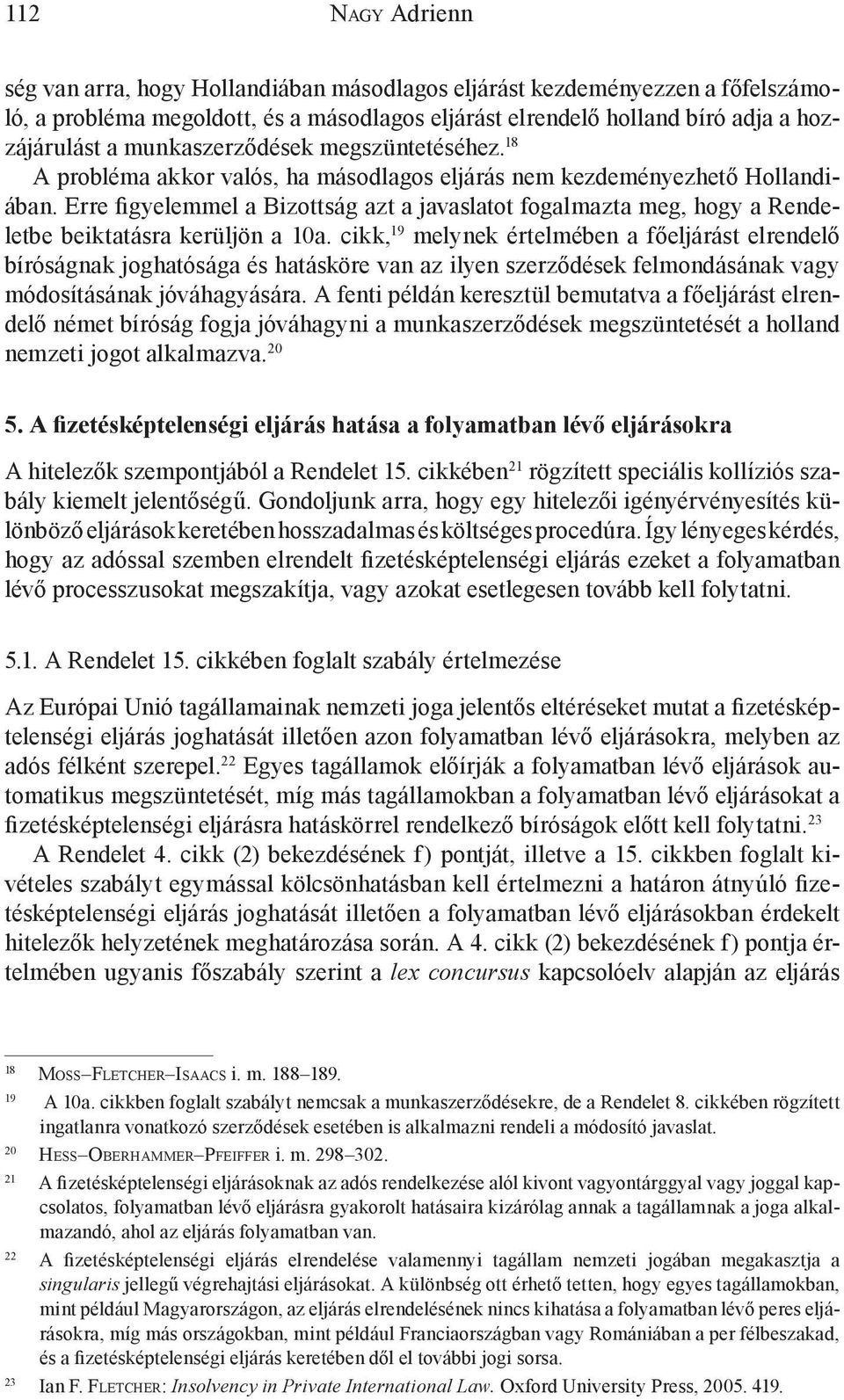 Erre figyelemmel a Bizottság azt a javaslatot fogalmazta meg, hogy a Rendeletbe beiktatásra kerüljön a 10a.