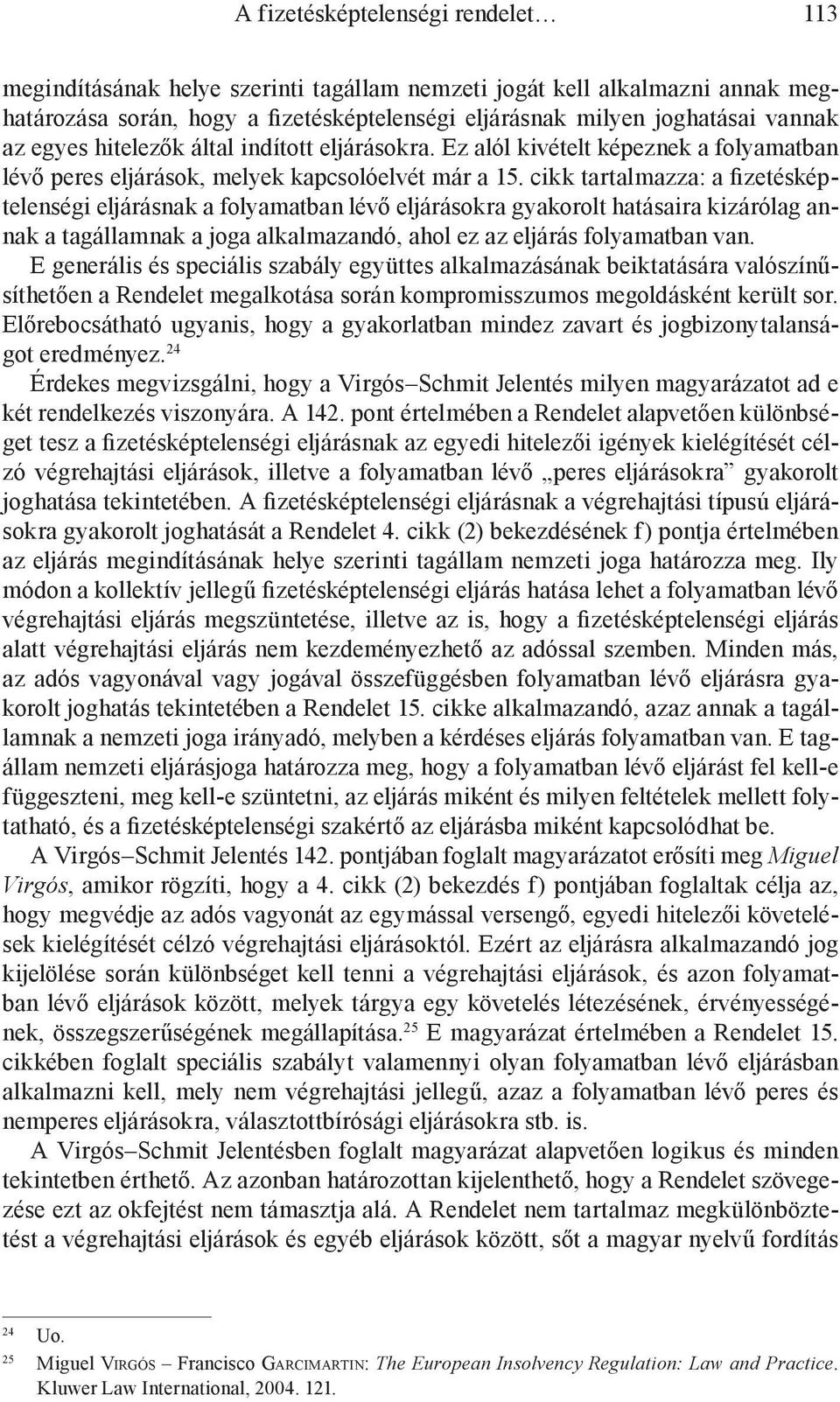 cikk tartalmazza: a fizetésképtelenségi eljárásnak a folyamatban lévő eljárásokra gyakorolt hatásaira kizárólag annak a tagállamnak a joga alkalmazandó, ahol ez az eljárás folyamatban van.