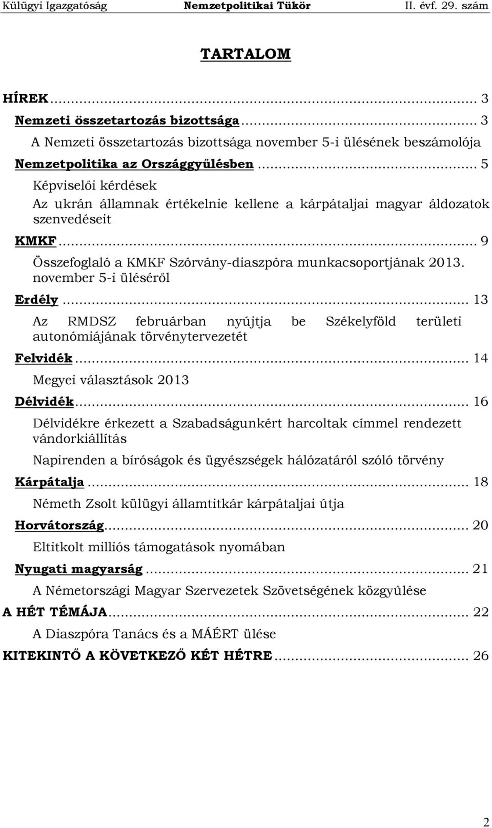 november 5-i üléséről Erdély... 13 Az RMDSZ februárban nyújtja be Székelyföld területi autonómiájának törvénytervezetét Felvidék... 14 Megyei választások 2013 Délvidék.