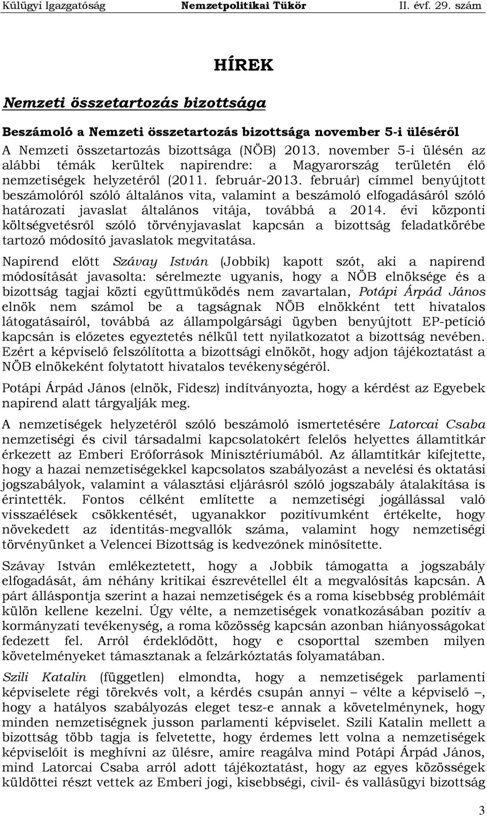 február) címmel benyújtott beszámolóról szóló általános vita, valamint a beszámoló elfogadásáról szóló határozati javaslat általános vitája, továbbá a 2014.