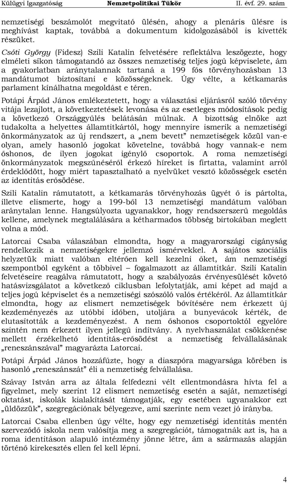 törvényhozásban 13 mandátumot biztosítani e közösségeknek. Úgy vélte, a kétkamarás parlament kínálhatna megoldást e téren.