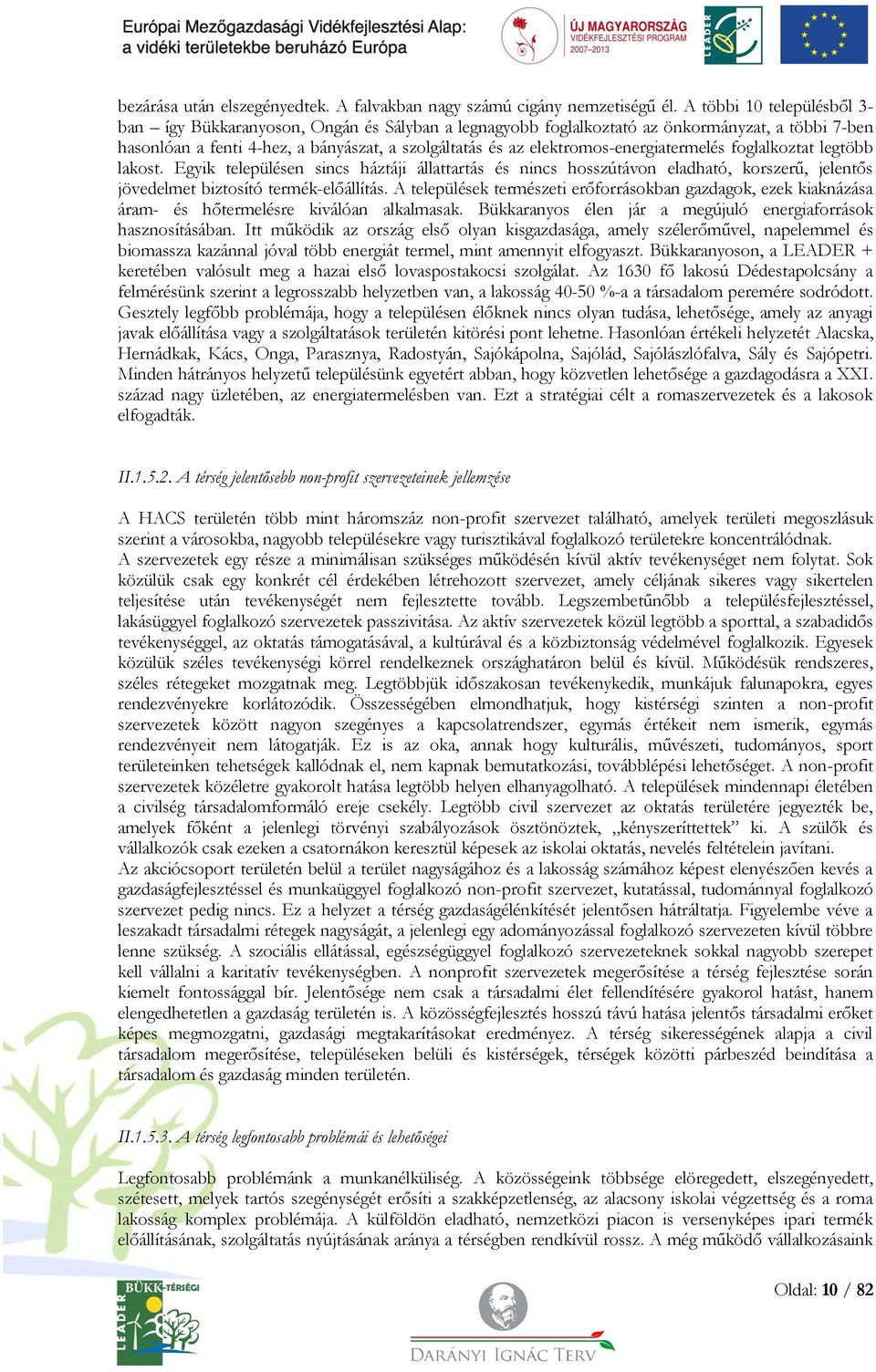 elektromos-energiatermelés foglalkoztat legtöbb lakost. Egyik településen sincs háztáji állattartás és nincs hosszútávon eladható, korszerű, jelentős jövedelmet biztosító termék-előállítás.