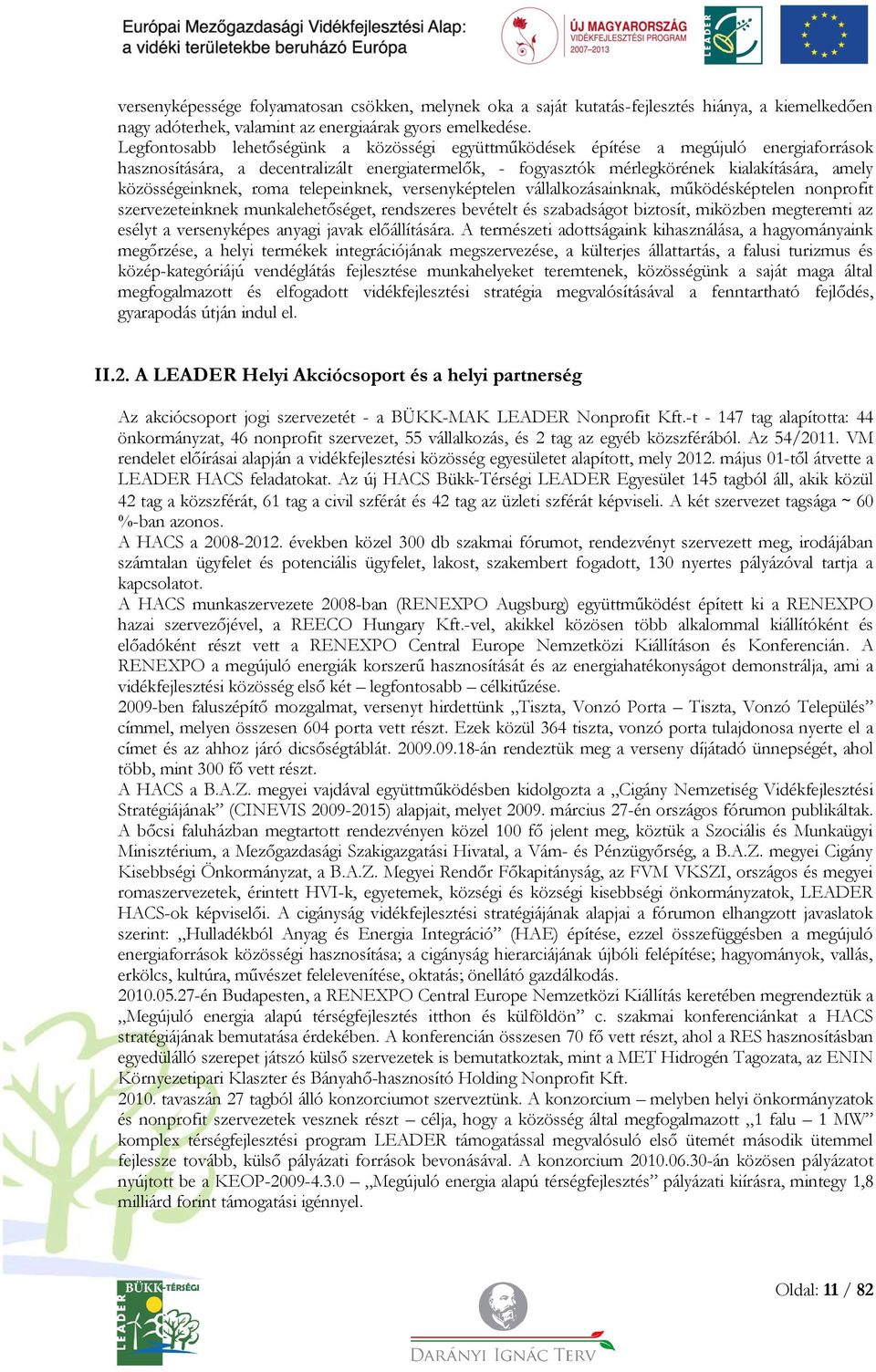 közösségeinknek, roma telepeinknek, versenyképtelen vállalkozásainknak, működésképtelen nonprofit szervezeteinknek munkalehetőséget, rendszeres bevételt és szabadságot biztosít, miközben megteremti