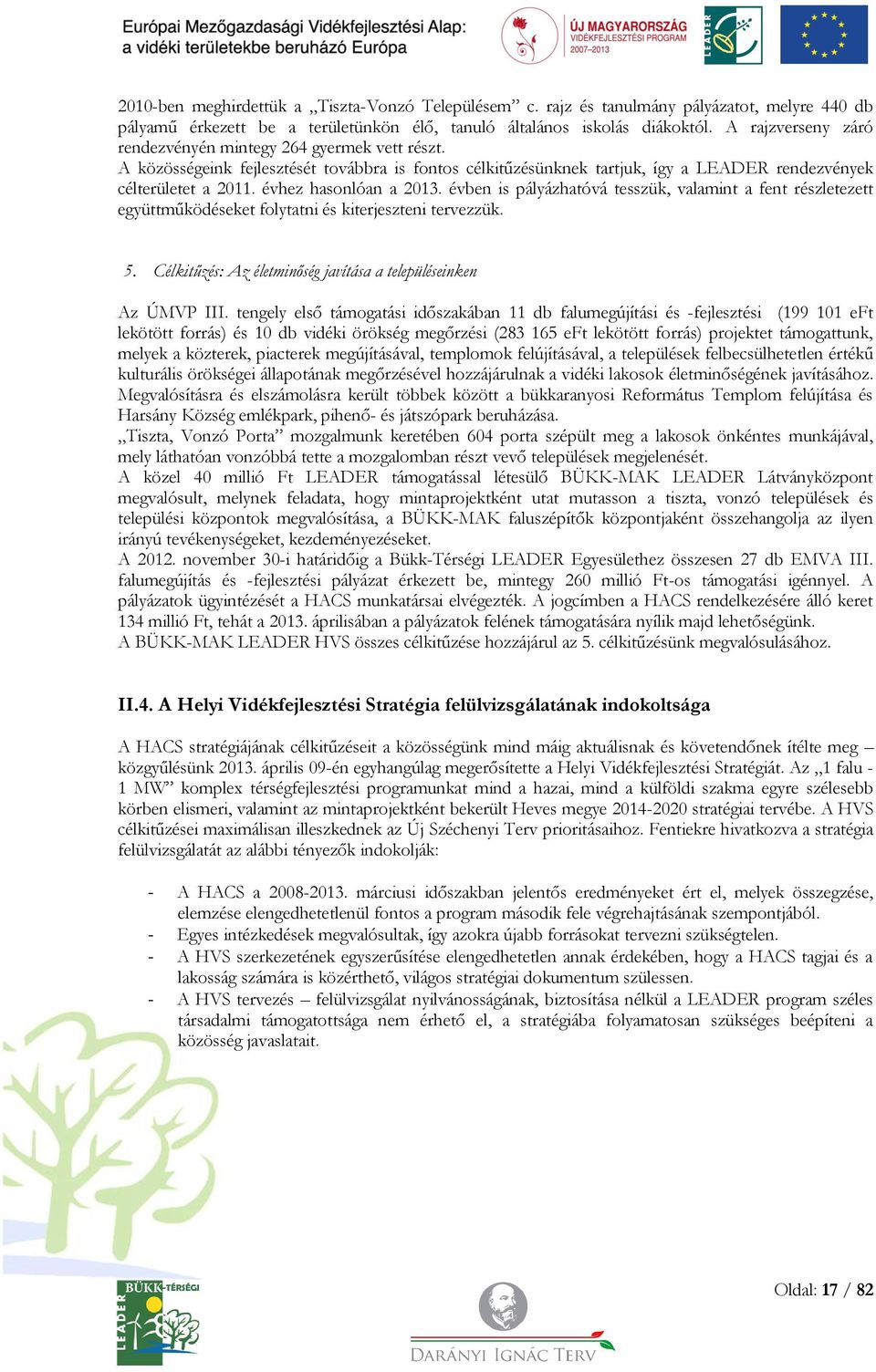 évhez hasonlóan a 2013. évben is pályázhatóvá tesszük, valamint a fent részletezett együttműködéseket folytatni és kiterjeszteni tervezzük. 5.