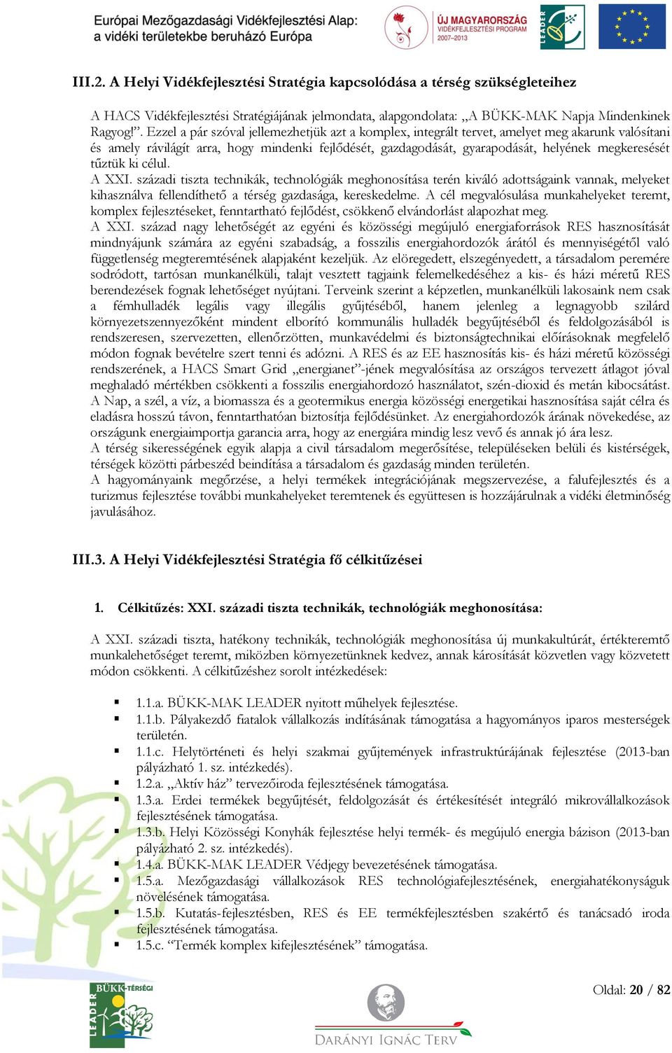 megkeresését tűztük ki célul. A XXI. századi tiszta technikák, technológiák meghonosítása terén kiváló adottságaink vannak, melyeket kihasználva fellendíthető a térség gazdasága, kereskedelme.