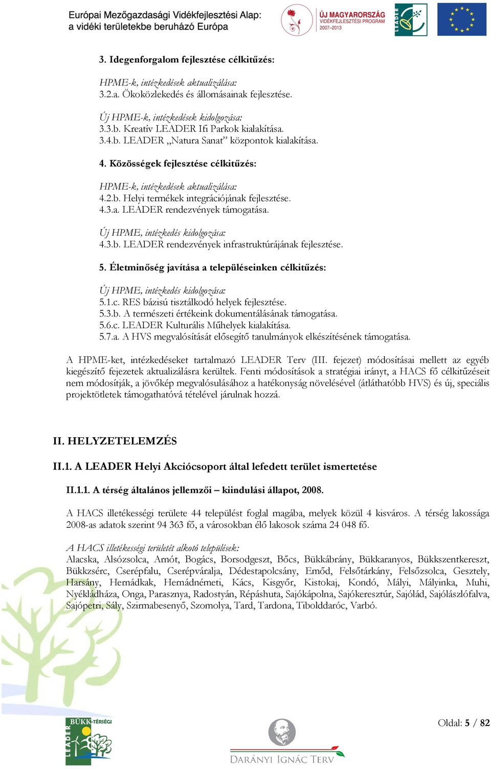 4.3.a. LEADER rendezvények támogatása. Új HPME, intézkedés kidolgozása: 4.3.b. LEADER rendezvények infrastruktúrájának fejlesztése. 5.