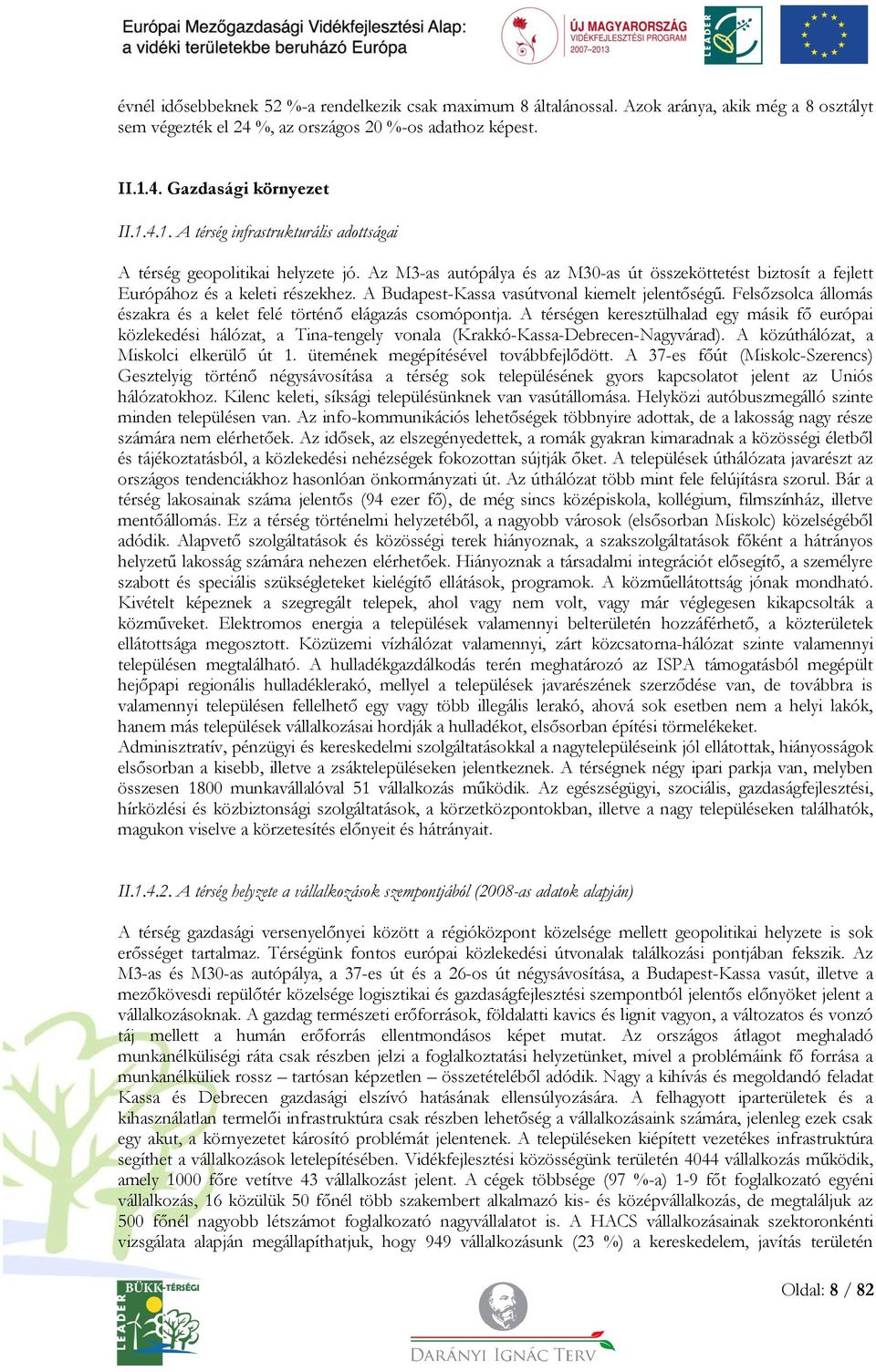 Az M3-as autópálya és az M30-as út összeköttetést biztosít a fejlett Európához és a keleti részekhez. A Budapest-Kassa vasútvonal kiemelt jelentőségű.