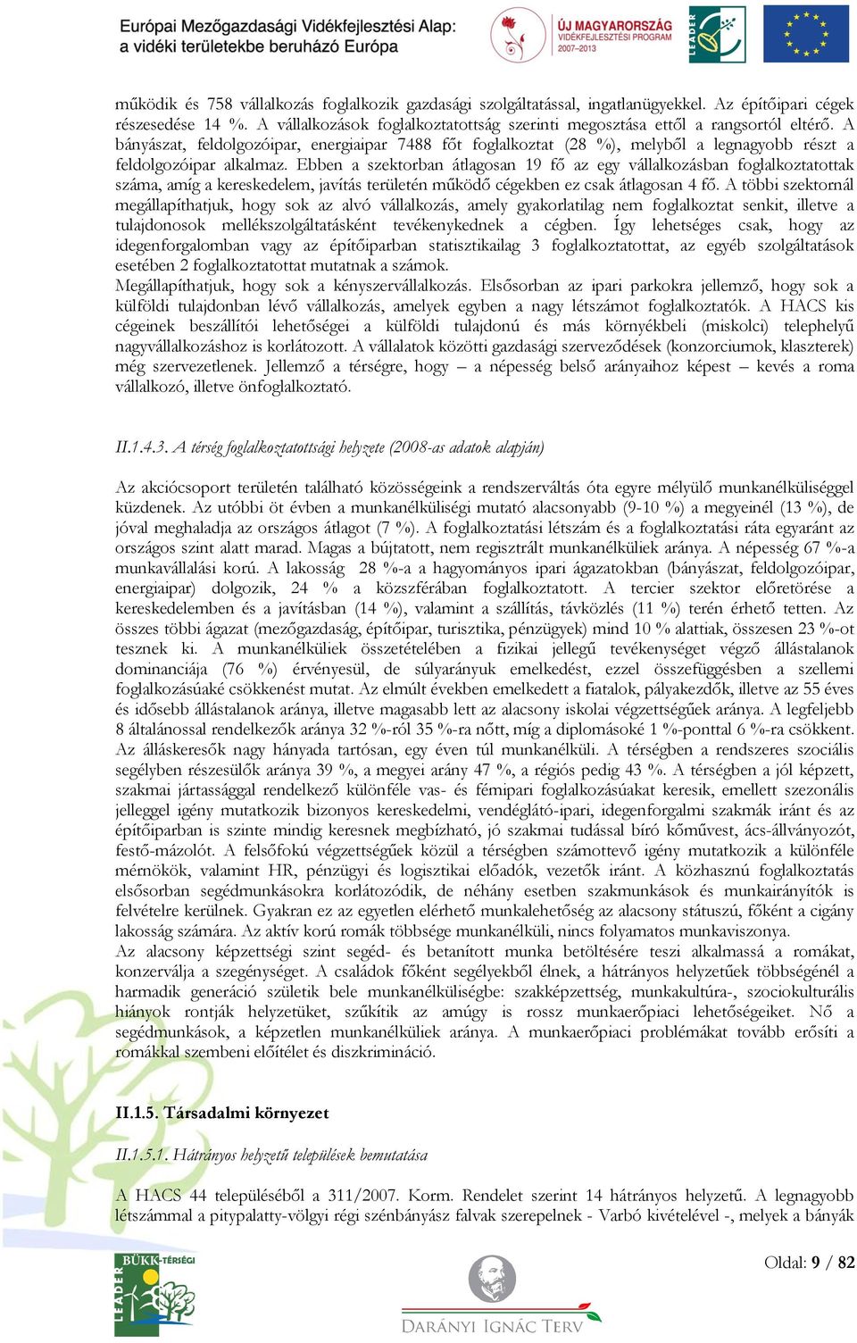 A bányászat, feldolgozóipar, energiaipar 7488 főt foglalkoztat (28 %), melyből a legnagyobb részt a feldolgozóipar alkalmaz.