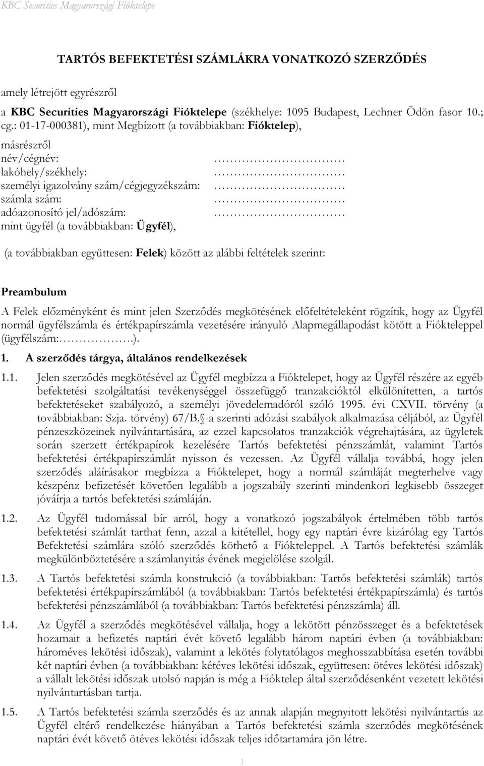 továbbiakban: Ügyfél), (a továbbiakban együttesen: Felek) között az alábbi feltételek szerint: Preambulum A Felek előzményként és mint jelen Szerződés megkötésének előfeltételeként rögzítik, hogy az