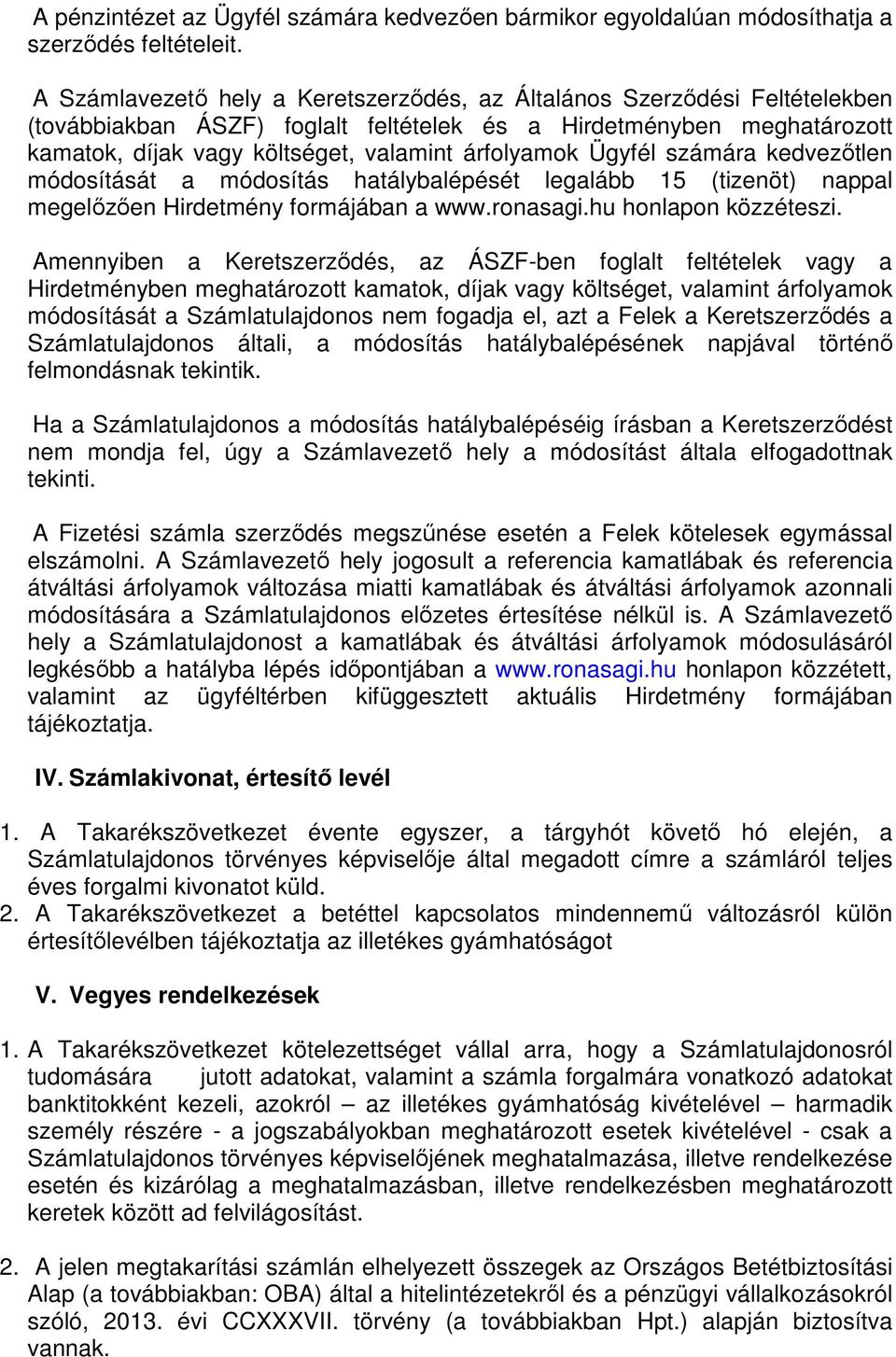 Ügyfél számára kedvezőtlen módosítását a módosítás hatálybalépését legalább 15 (tizenöt) nappal megelőzően Hirdetmény formájában a www.ronasagi.hu honlapon közzéteszi.