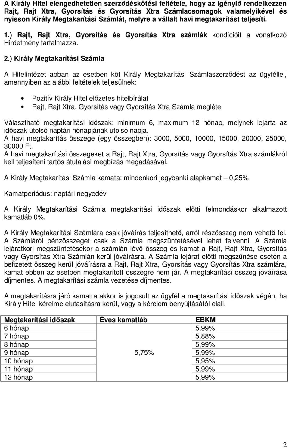 ) Király Megtakarítási Számla A Hitelintézet abban az esetben köt Király Megtakarítási Számlaszerződést az ügyféllel, amennyiben az alábbi feltételek teljesülnek: Pozitív Király Hitel előzetes