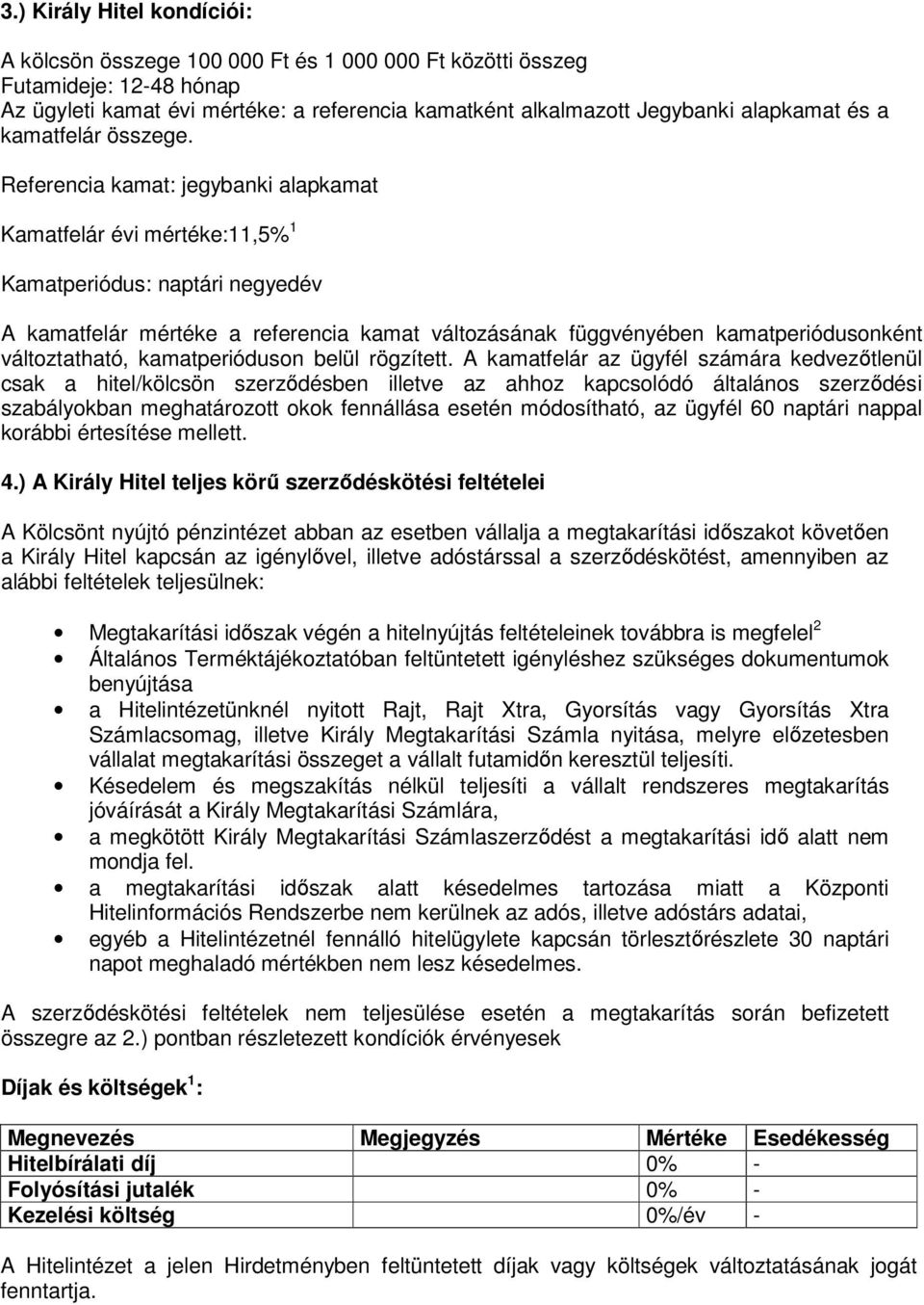 Referencia kamat: jegybanki alapkamat Kamatfelár évi mértéke:11,5% 1 Kamatperiódus: naptári negyedév A kamatfelár mértéke a referencia kamat változásának függvényében kamatperiódusonként