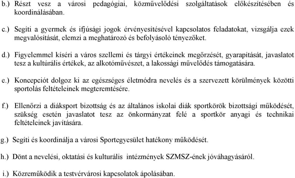 ) Figyelemmel kíséri a város szellemi és tárgyi értékeinek megırzését, gyarapítását, javaslatot tesz a kultúrális értékek, az alkotómővészet, a lakossági mővelıdés támogatására. e.